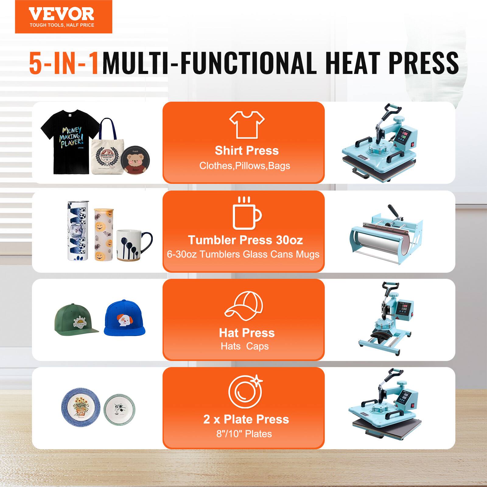 VEVOR TOUGH TOOLS, HALF PRICE

5-IN-1 MULTI-FUNCTIONAL HEAT PRESS

- Shirt Press
  - Clothes, Pillows, Bags

- Tumbler Press 30oz
  - 6-30oz Tumblers Glass Cans Mugs

- Hat Press
  - Hats Caps

- 2 x Plate Press
  - 8"/10" Plates