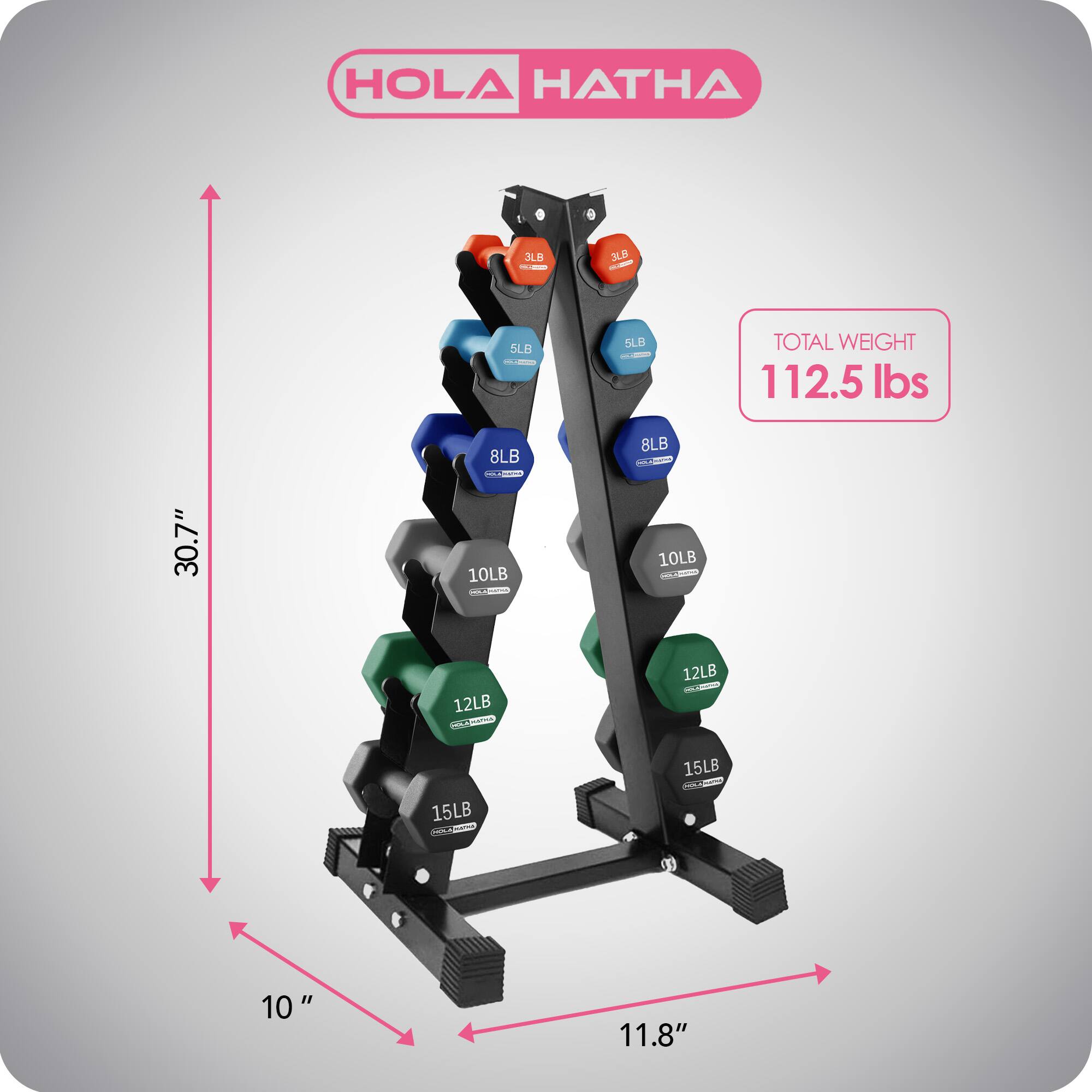 HOLA HATHA

3LB - 5LB - 8LB - 10LB - 12LB - 15LB

TOTAL WEIGHT 112.5 lbs

30.7" - 10" - 11.8"