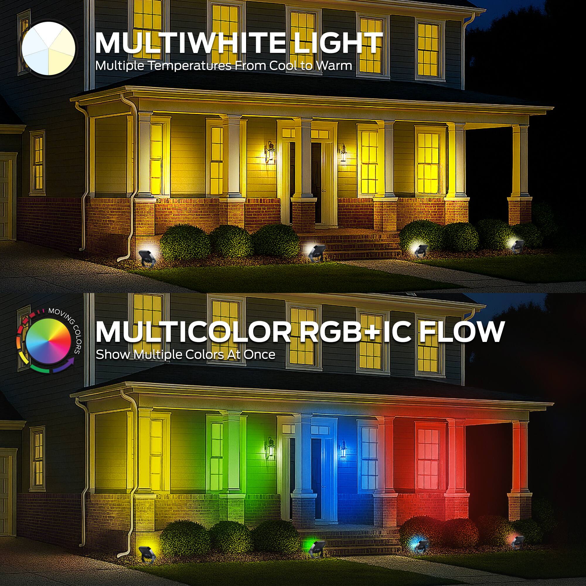 MULTIWHITE LIGHT  
Multiple Temperatures From Cool to Warm  

MOVING COLORS  
MULTICOLOR RGB+IC FLOW  
Show Multiple Colors At Once