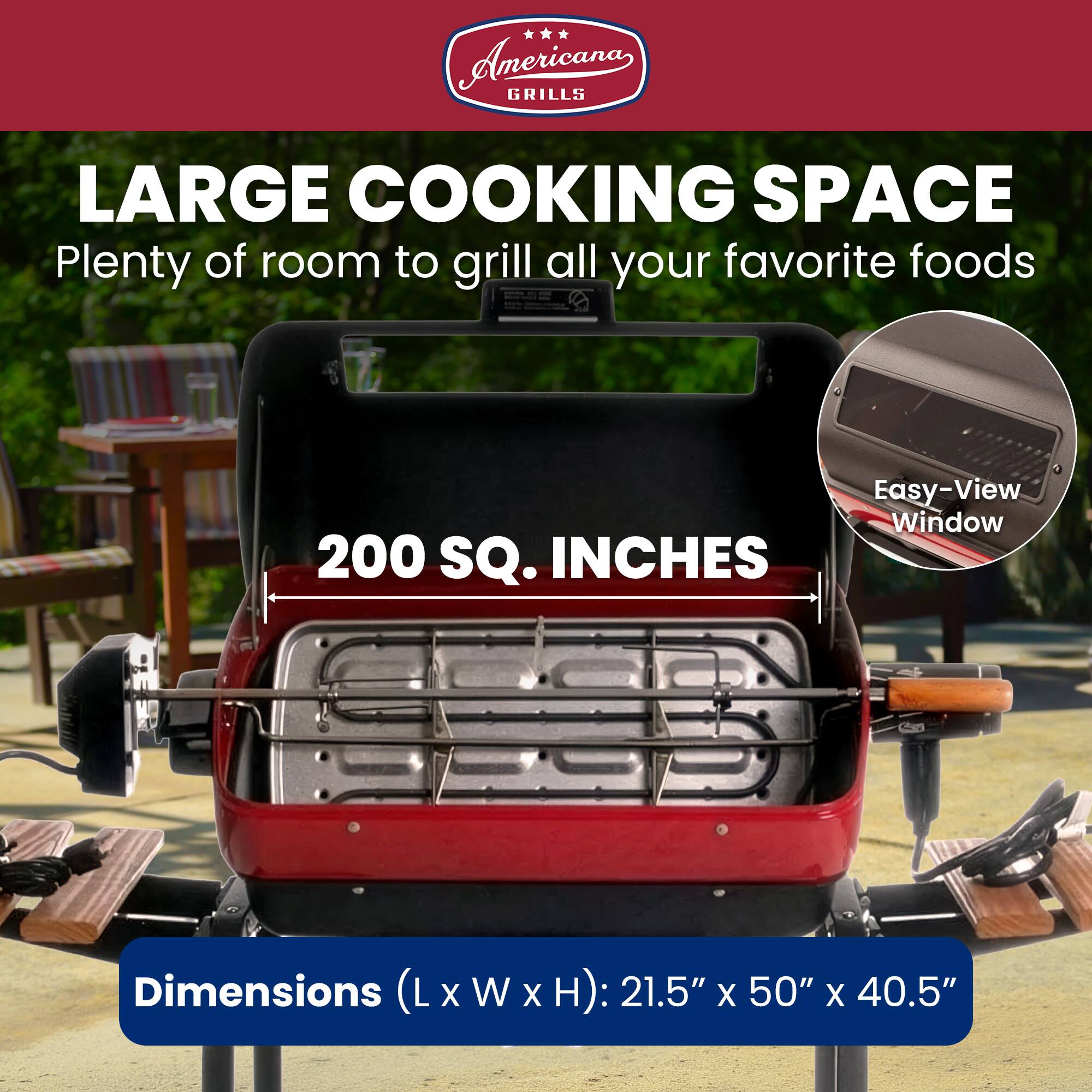 American GRILLS LARGE COOKING SPACE Plenty of room to grill all your favorite foods

Easy-View Window 200 SQ. INCHES

Dimensions (LxWxH): 21.5" X 50" X 40.5"