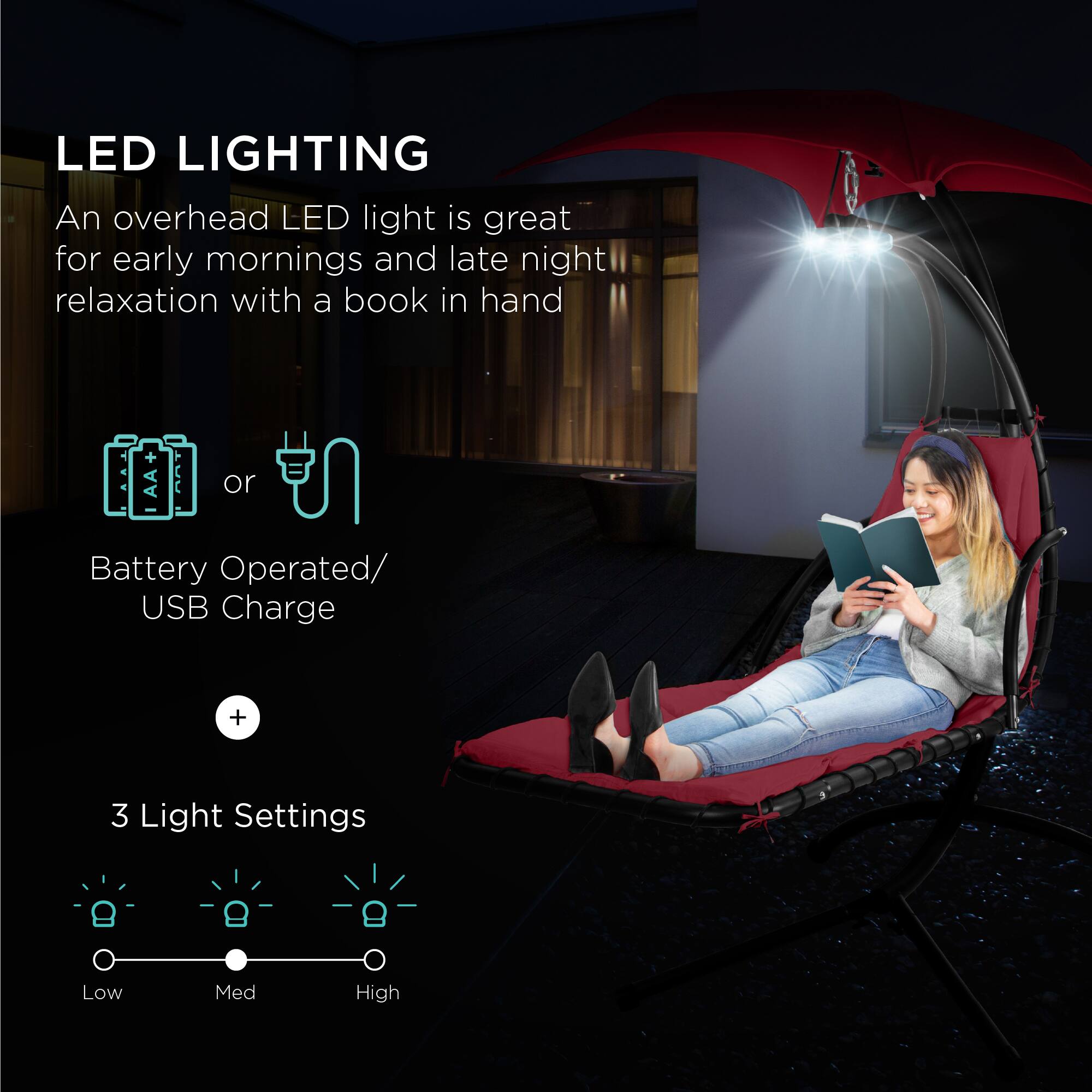 LED LIGHTING  
An overhead LED light is great for early mornings and late night relaxation with a book in hand  

Battery Operated/ USB Charge  

3 Light Settings  
Low Med High