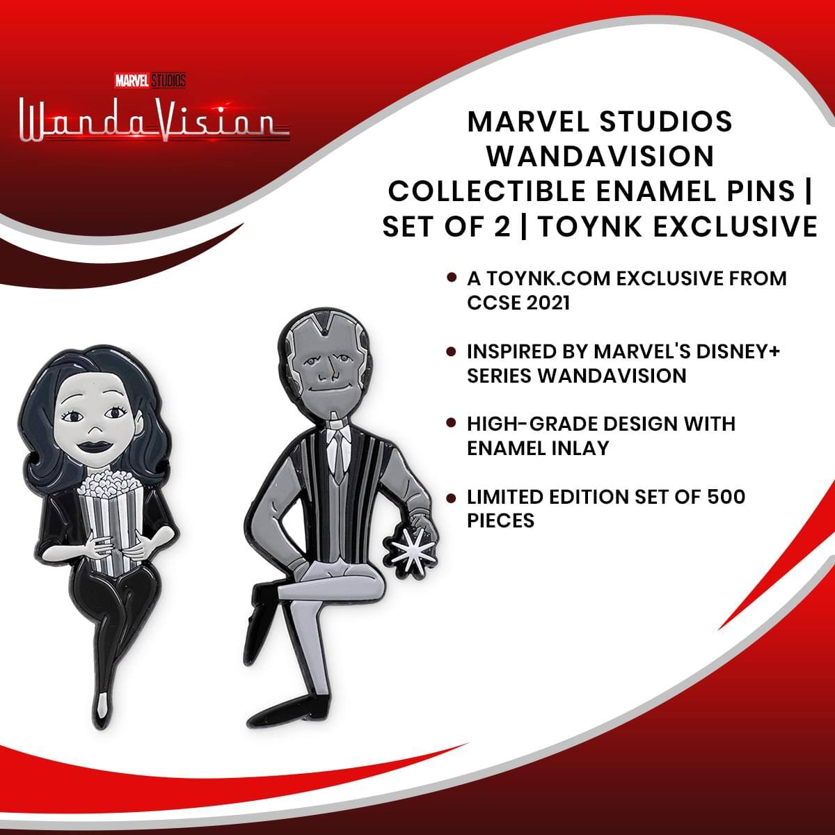 MARVEL STUDIOS WandaVision MARVEL STUDIOS WANDAVISION COLLECTIBLE ENAMEL PINS | SET OF 2 | TOYNK EXCLUSIVE  
A TOYNK.COM EXCLUSIVE FROM CCSE 2021  
INSPIRED BY MARVEL'S DISNEY+ SERIES WANDAVISION  
HIGH-GRADE DESIGN WITH ENAMEL INLAY  
LIMITED EDITION SET OF 500 PIECES