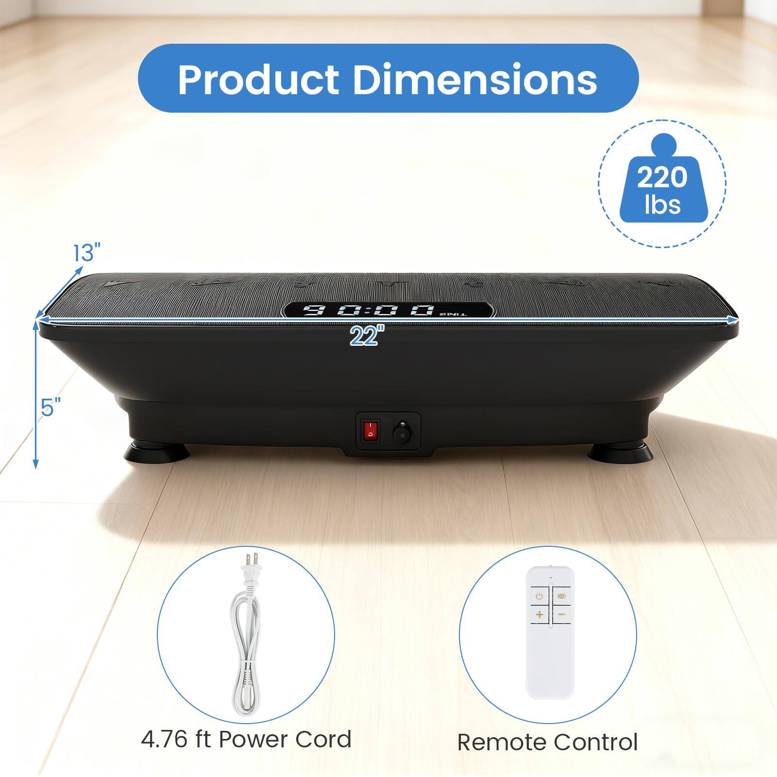 Product Dimensions:  
- Weight: 220 lbs  
- Dimensions: 22" x 13" x 5"  
- Power Cord: 4.76 ft  
- Remote Control