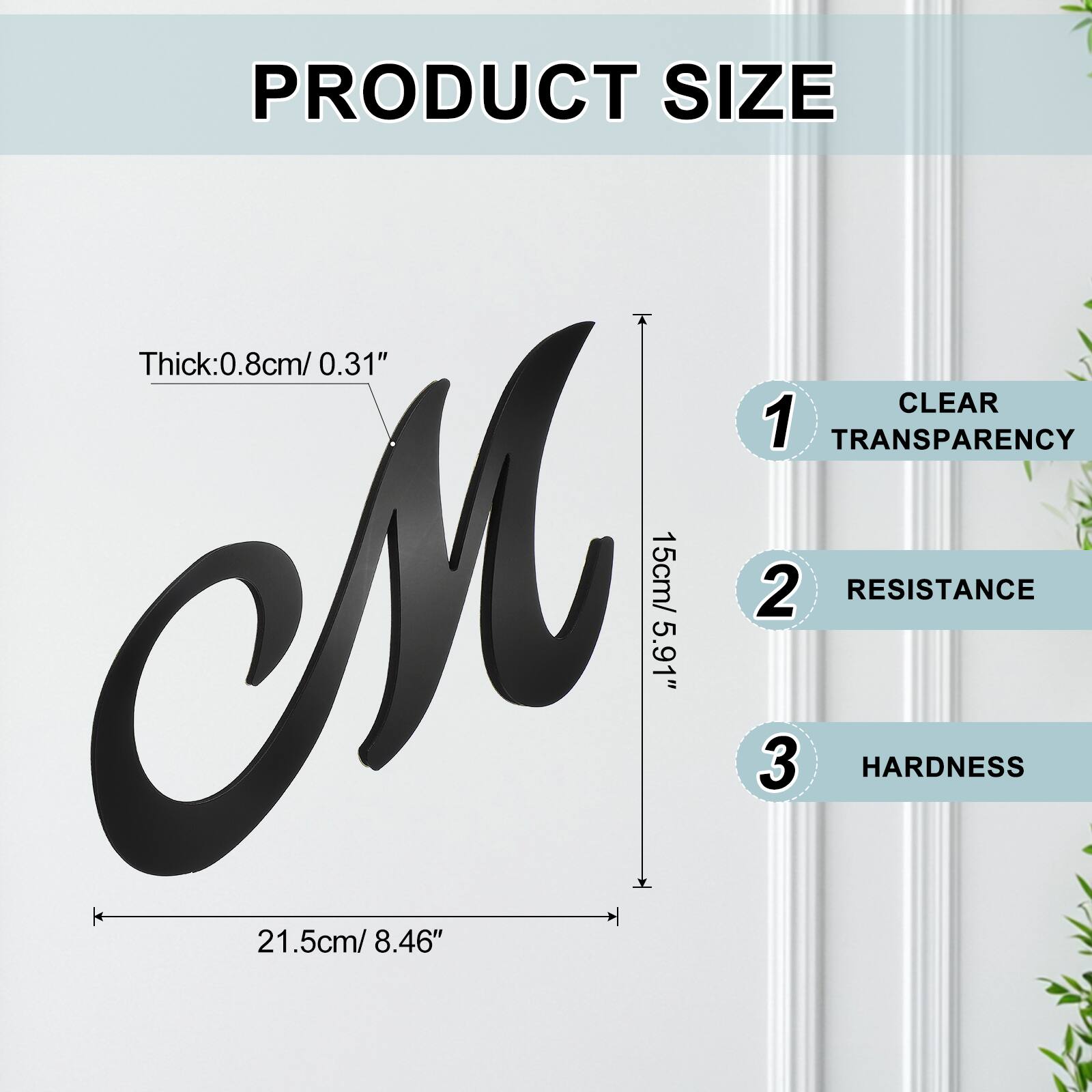 PRODUCT SIZE  
Thick: 0.8cm / 0.31"  
CLEAR  
1 TRANSPARENCY  
15cm / 5.91"  
2 RESISTANCE  
21.5cm / 8.46"  
3 HARDNESS