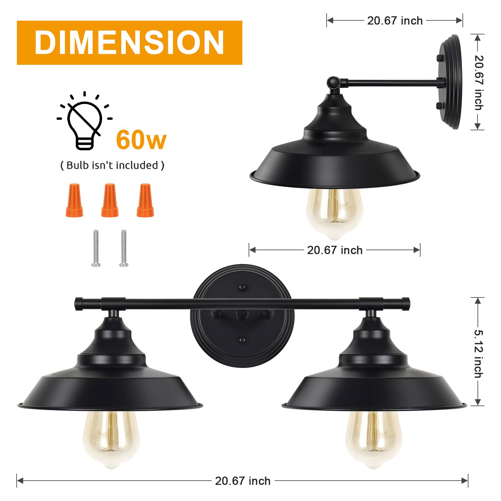 DIMENSION 60w (Bulb isn't included)

20.67 inch
20.67 inch
20.67 inch
5.12 inch