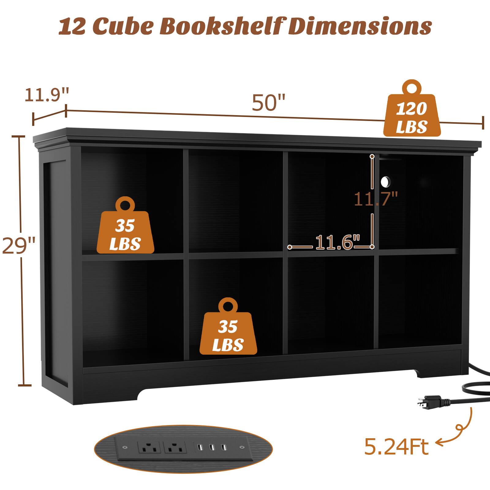 12 Cube Bookshelf Dimensions

- Height: 29"
- Width: 50"
- Depth: 11.9"
- Shelf Depth: 11.7"
- Shelf Height: 11.6"
- Weight Capacity: 120 LBS (top shelf), 35 LBS (each of the other shelves)
- Overall Length: 5.24 Ft