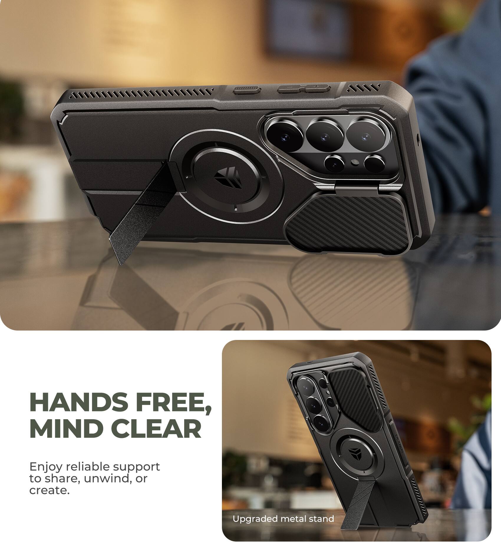HANDS FREE, MIND CLEAR  
Enjoy reliable support to share, unwind, or create.  
Upgraded metal stand