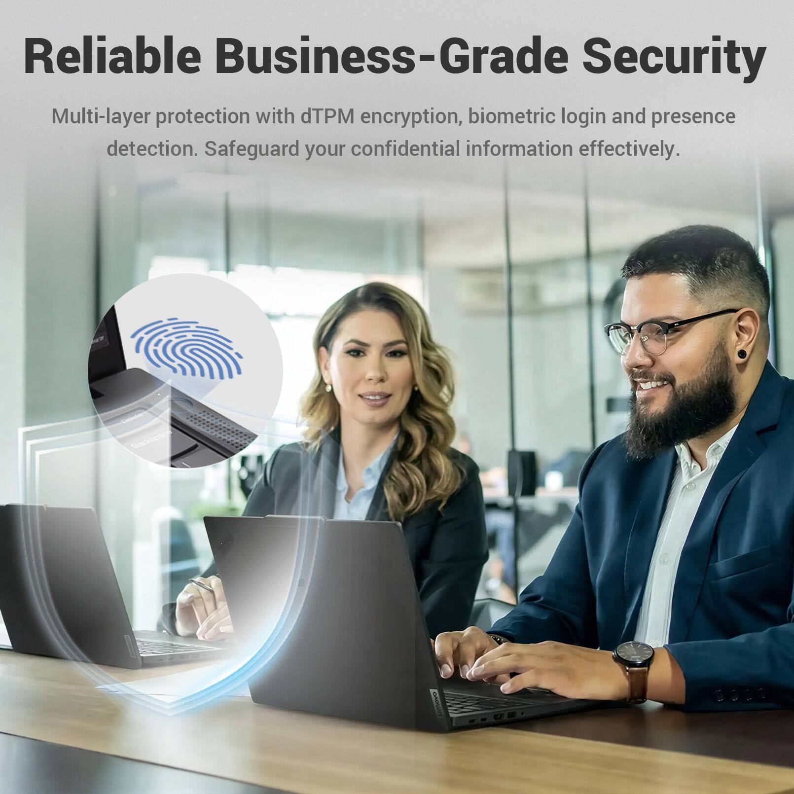Reliable Business-Grade Security

Multi-layer protection with dTPM encryption, biometric login and presence detection. Safeguard your confidential information effectively.
