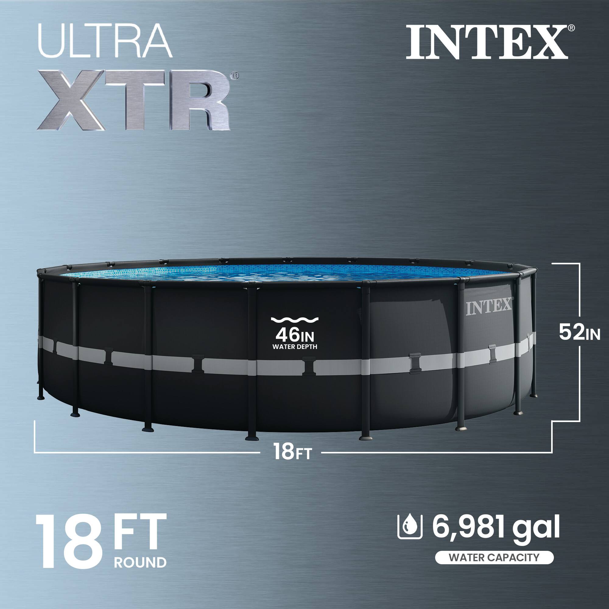 ULTRA XTR  
INTEX  
18 FT ROUND  
46 IN WATER DEPTH  
52 IN  
6,981 gal WATER CAPACITY