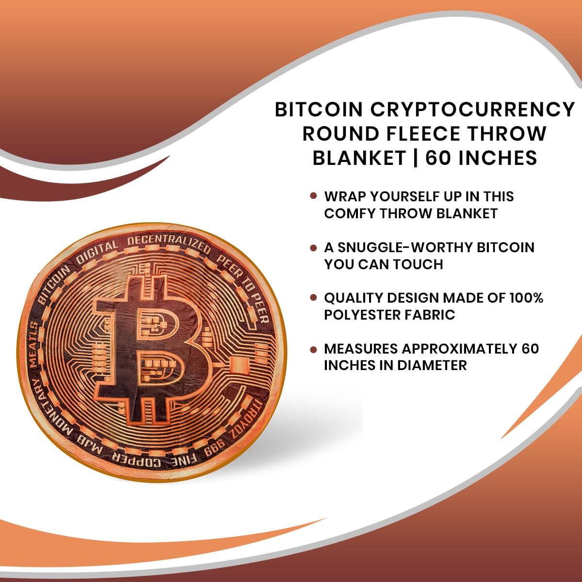 BITCOIN CRYPTOCURRENCY ROUND FLEECE THROW BLANKET | 60 INCHES

- WRAP YOURSELF UP IN THIS COMFY THROW BLANKET
- A SNUGGLE-WORTHY BITCOIN YOU CAN TOUCH
- QUALITY DESIGN MADE OF 100% POLYESTER FABRIC
- MEASURES APPROXIMATELY 60 INCHES IN DIAMETER

BITCOIN DIGITAL DECENTRALIZED PEER TO PEER METALS 1 OZ FINE COPPER 666