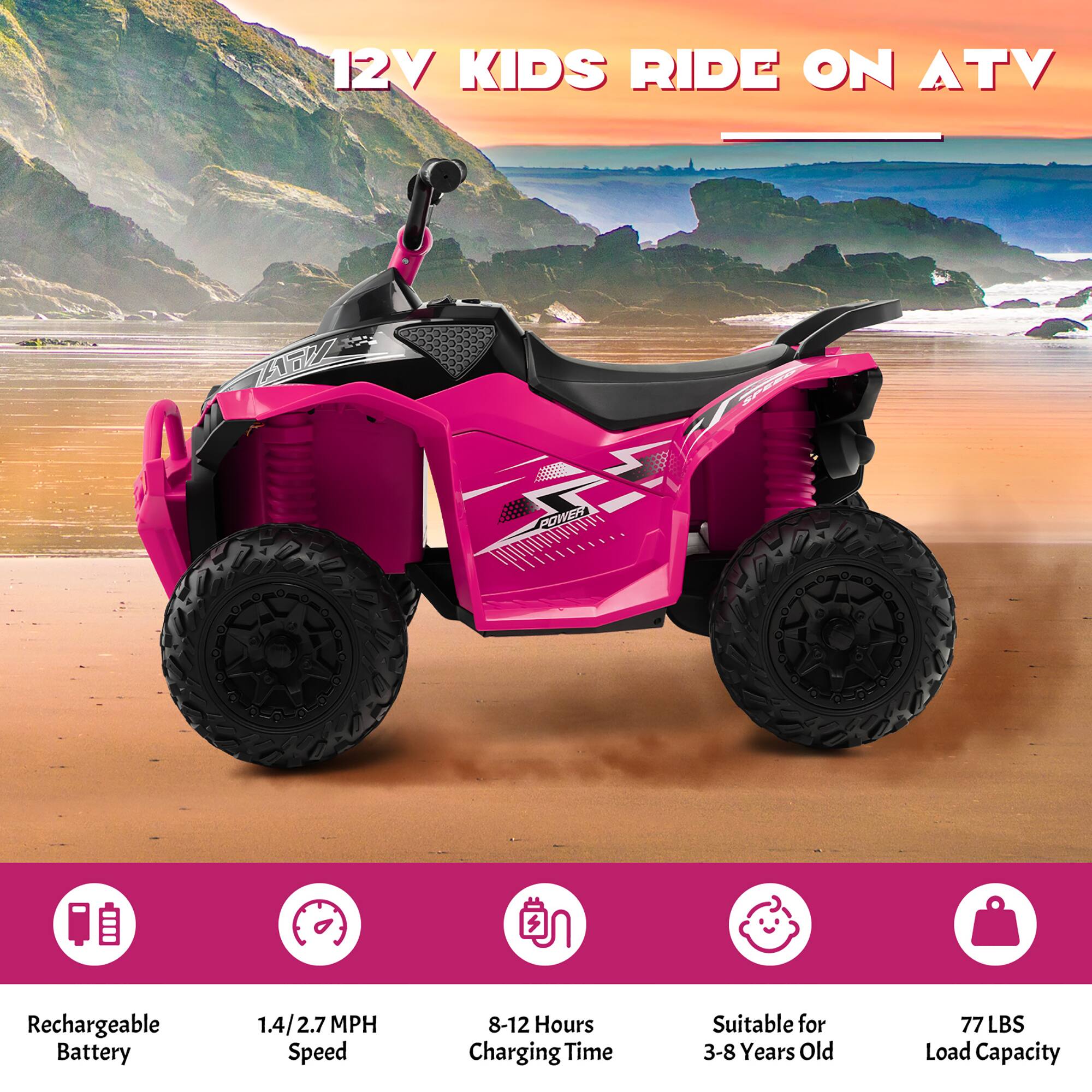 12V KIDS RIDE ON ATV
Rechargeable Battery
1.4/2.7 MPH Speed
8-12 Hours Charging Time
Suitable for 3-8 Years Old
77 LBS Load Capacity