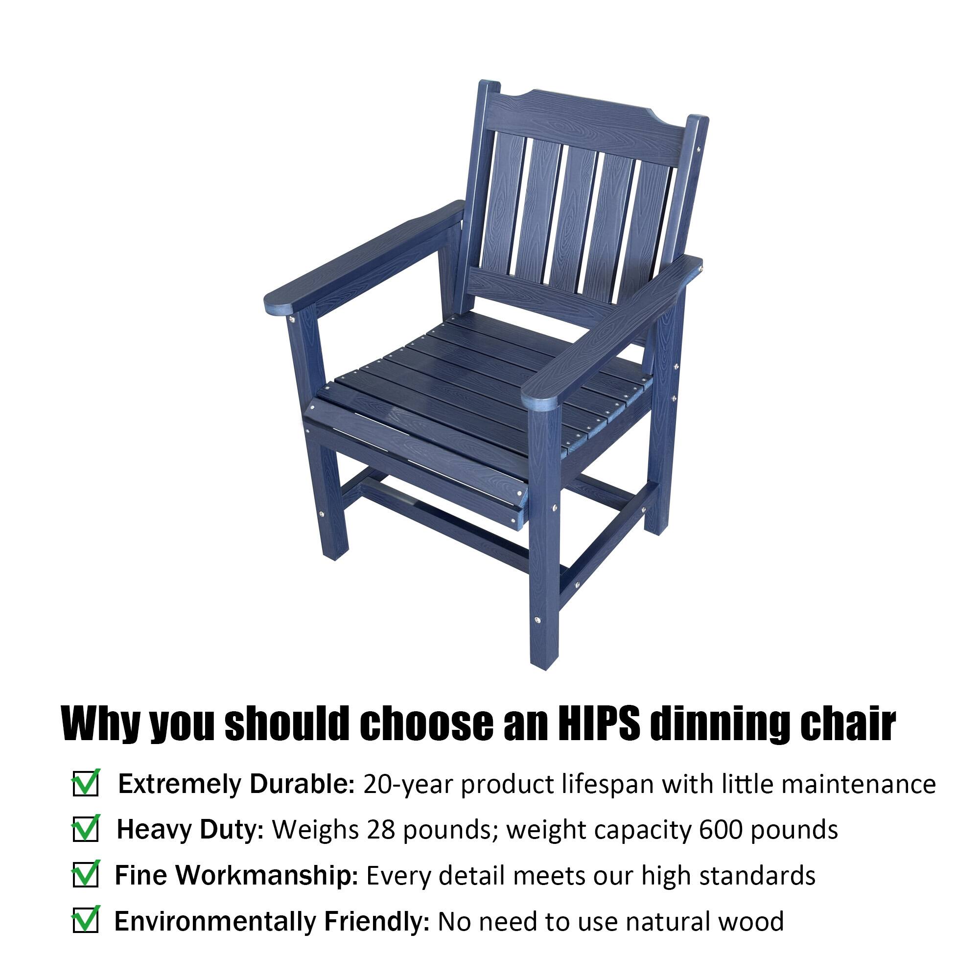 Why you should choose an HIPS dining chair

- Extremely Durable: 20-year product lifespan with little maintenance
- Heavy Duty: Weighs 28 pounds; weight capacity 600 pounds
- Fine Workmanship: Every detail meets our high standards
- Environmentally Friendly: No need to use natural wood