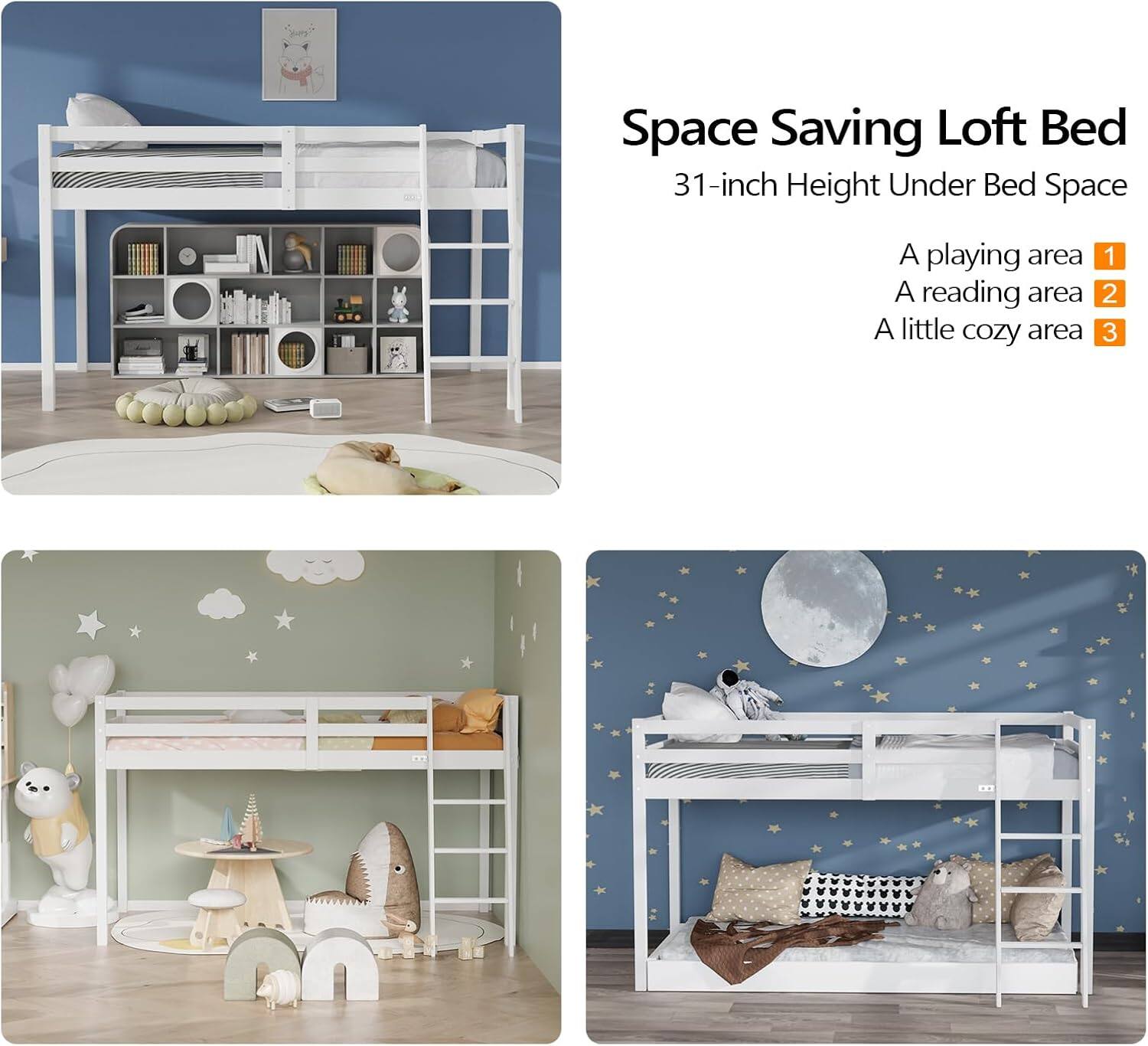 Space Saving Loft Bed  
31-inch Height Under Bed Space  

1. A playing area  
2. A reading area  
3. A little cozy area