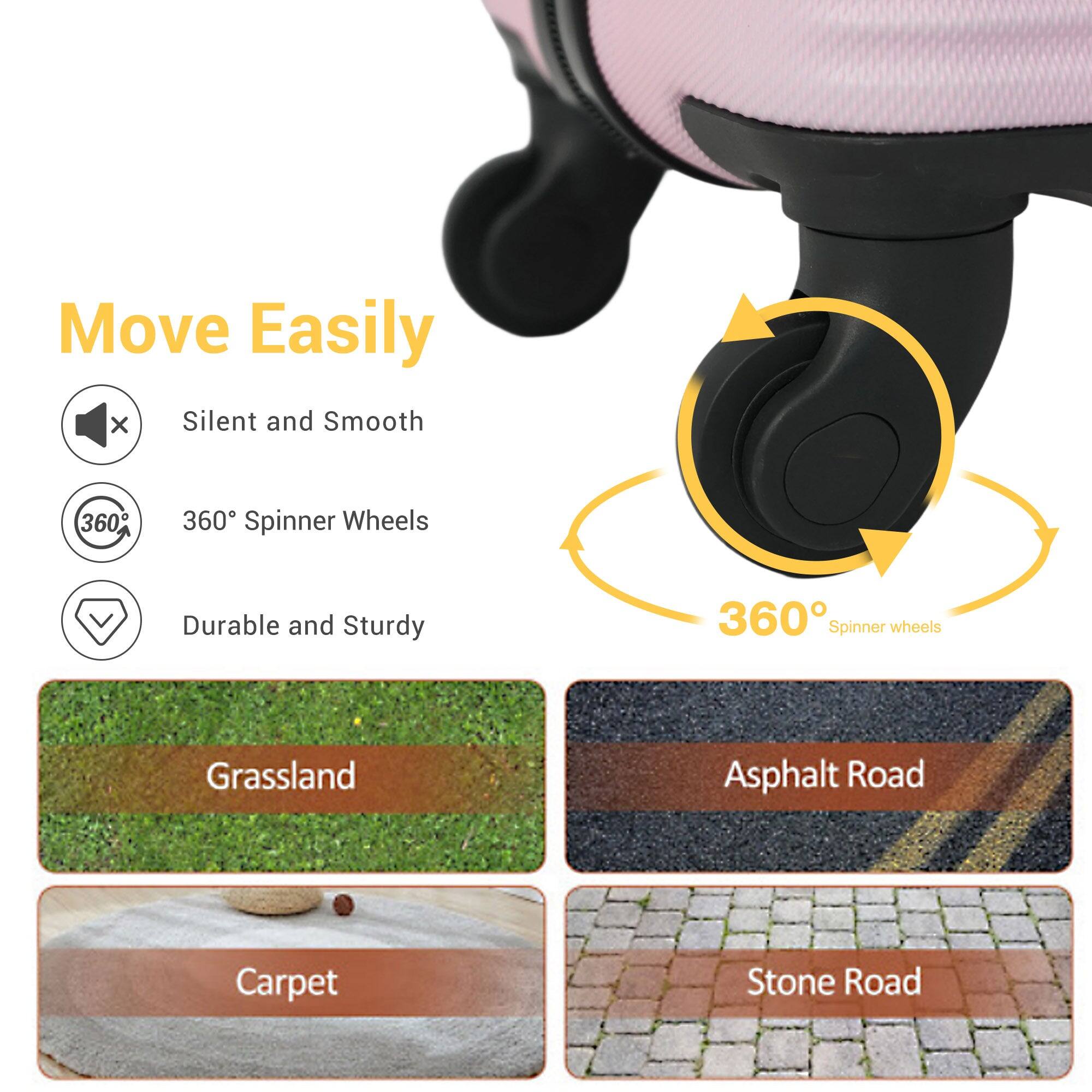 Move Easily  
Silent and Smooth  
360° Spinner Wheels  
Durable and Sturdy  

Grassland  
Asphalt Road  
Carpet  
Stone Road