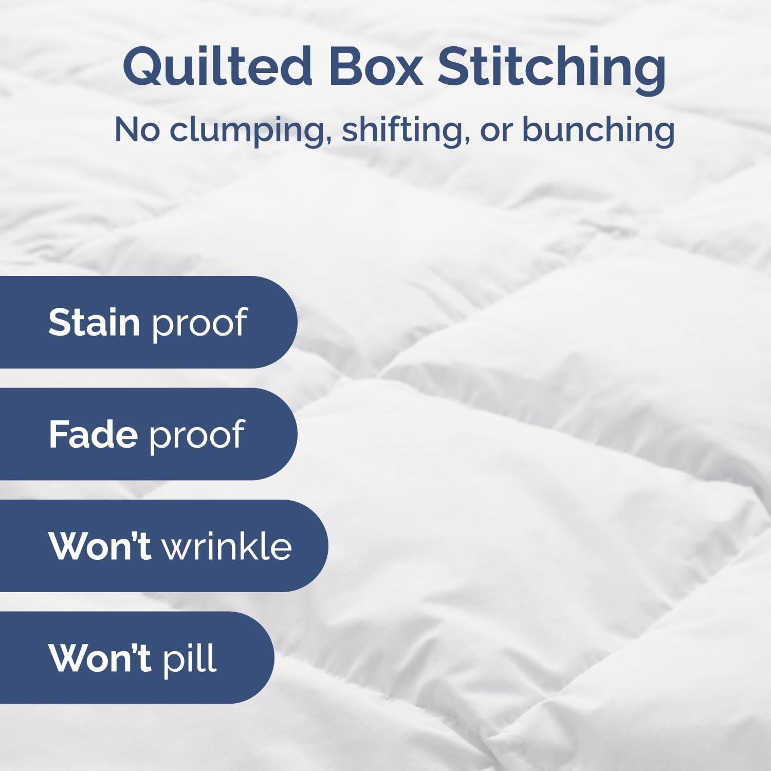 Quilted Box Stitching  
No clumping, shifting, or bunching  

Stain proof  
Fade proof  
Won't wrinkle  
Won't pill