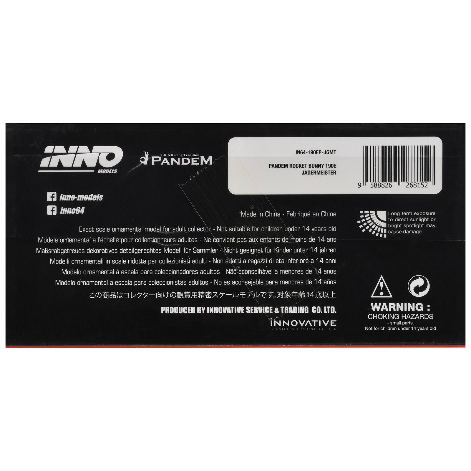 INNO Karing radition PANDEM MODELS IN64-190EP-JGMT PANDEM ROCKET BUNNY 190E JAGERMEISTER 9 588826 268152 f inno-models f inno64 Made in China - Fabriqué en Chine Long term exposure to direct sunlight or bright spotlight may cause damage Exact scale ornamental model for adult collector - Not suitable for children under 14 years old - Ne convient pas aux enfants de moins de 14 ans - Modelle ornamental in scale für Sammler - Nicht geeignet für Kinder unter 14 Jahren - Modelli ornamentali in scala ridotta per collezionisti adulti - Non adatti a ragazzi di età inferiore a 14 anni - Modelo ornamental a escala para coleccionistas adultos - No es aconsejable para menores de 14 años - この商品はコレクター向けの観賞用精密モデルです。対象年齢は14歳以上。 PRODUCED BY INNOVATIVE SERVICE & TRADING CO. LTD. WARNING: CHOKING HAZARDS small parts Not for children