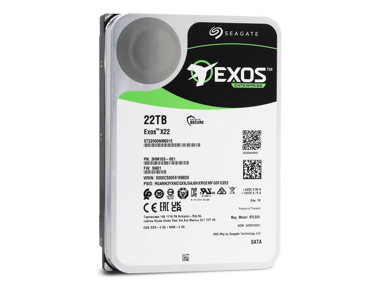 SEAGATE™ EXOS™ ENTERPRISE  
22TB  
Exos™ X22  
ST22000NM001E  

PN: 3HM103-001  
FW: SN01  
WWN: 5000C500E6168828  
PSID: RG4NN3YXMZGXKJ54J8HXRGEMFGOFGS52  

EABAT SECURE  
200302820  

+12VDC 0.72 A  
-12VDC 0.90 A  
5VDC 0.2 A  

Product of Thailand  
Tupolevian 105 1119 PA Schiphol RIJK NL  
Jubilee House Globe Park 3rd Ave Marlow SL7 TEY UK  

Reg Model: STL024  
DOM: 020EC2022  
CAN ICES-3 (B) / NMB (B)  

HDD Mfg by Seagate Technology LLC  
SATA  

CE  
EAC  
RoHS  

ST22000