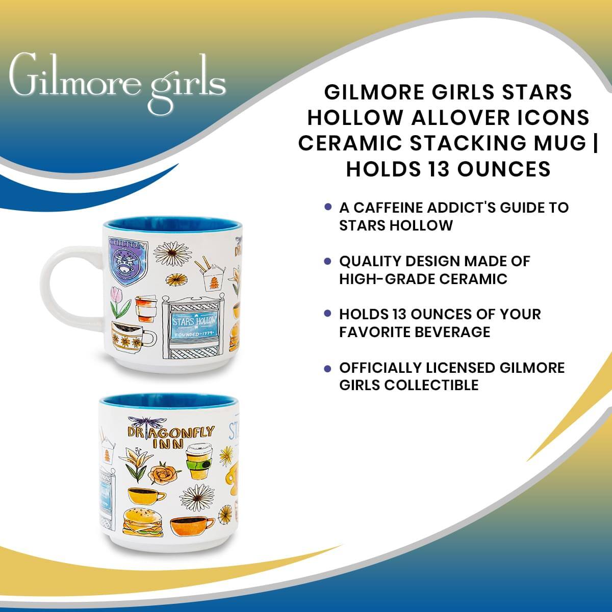 Gilmore Girls

GILMORE GIRLS STARS HOLLOW ALLOVER ICONS CERAMIC STACKING MUG | HOLDS 13 OUNCES

- A CAFFEINE ADDICT'S GUIDE TO STARS HOLLOW
- QUALITY DESIGN MADE OF HIGH-GRADE CERAMIC
- HOLDS 13 OUNCES OF YOUR FAVORITE BEVERAGE
- OFFICIALLY LICENSED GILMORE GIRLS COLLECTIBLE