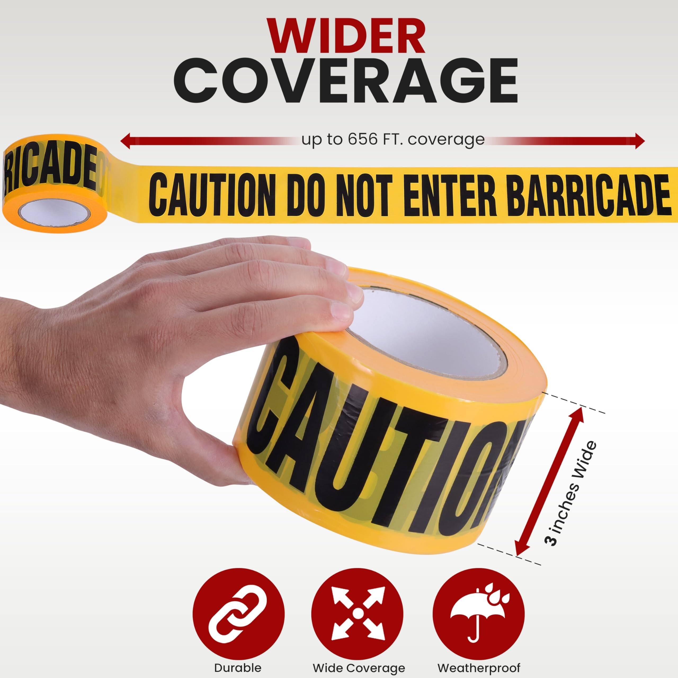 WIDER COVERAGE  
up to 656 FT. coverage  

CAUTION DO NOT ENTER BARRICADE  

3 inches Wide  

Durable  
Wide Coverage  
Weatherproof