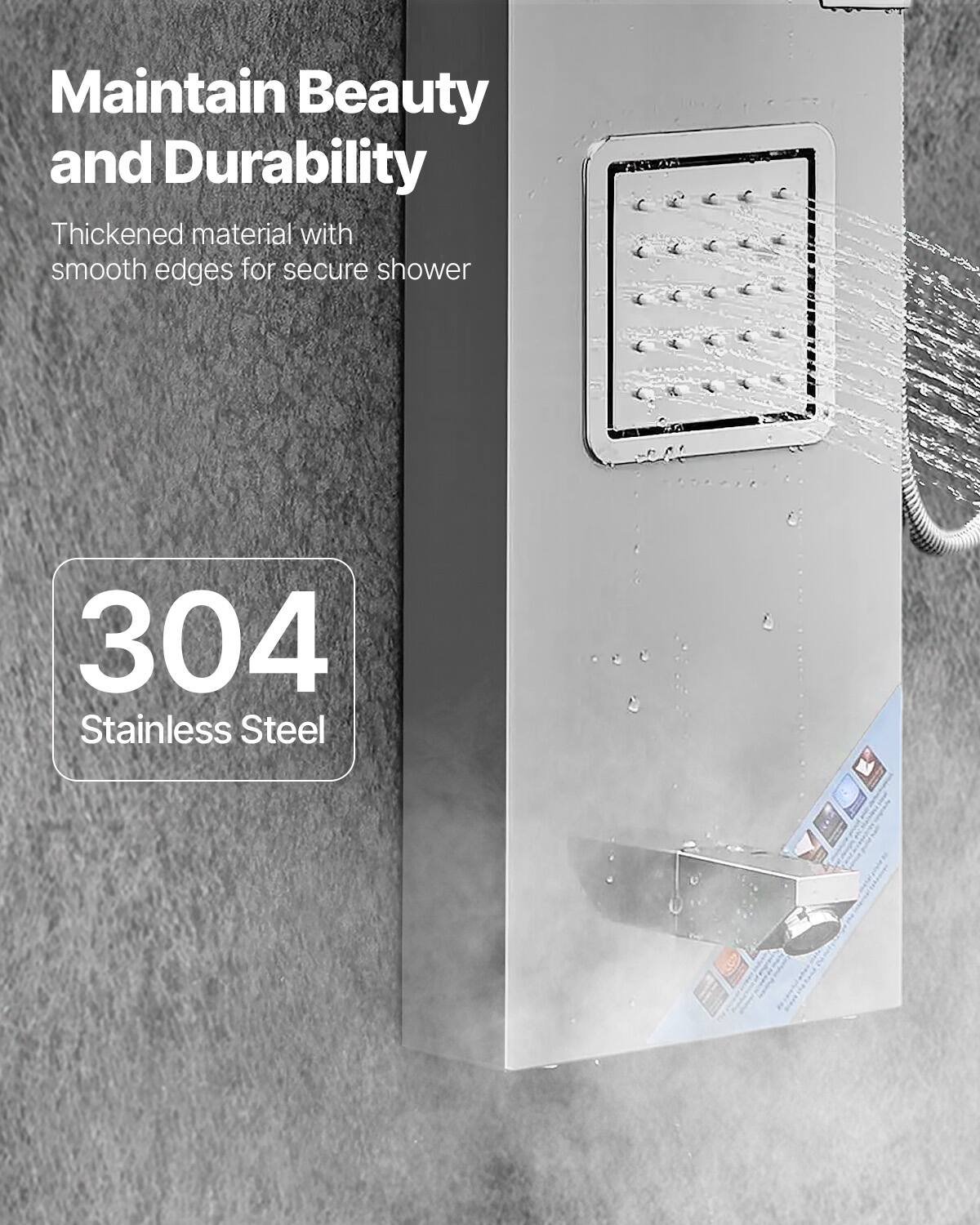 Maintain Beauty and Durability

Thickened material with smooth edges for secure shower

304 Stainless Steel