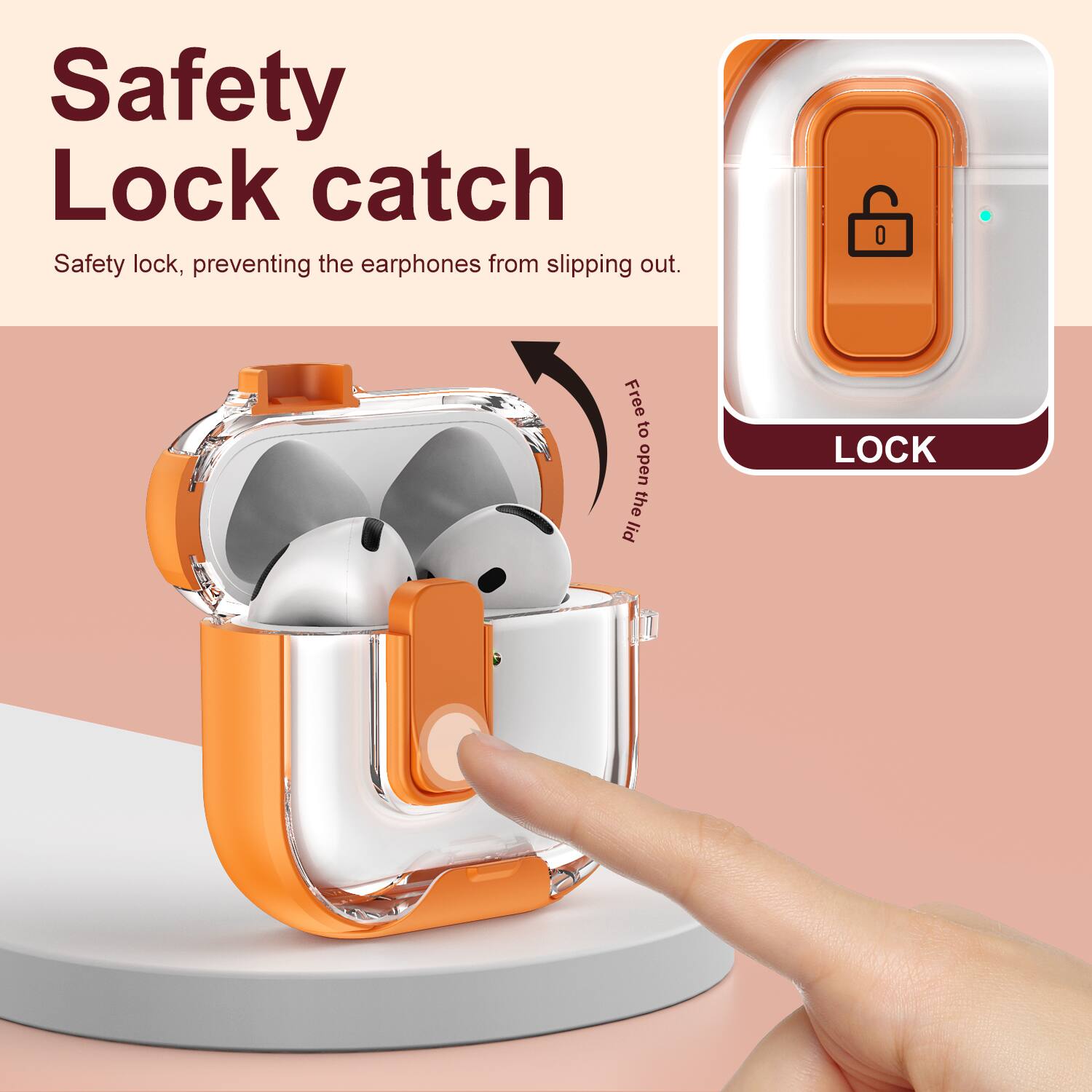 Safety Lock catch  
Safety lock, preventing the earphones from slipping out.  
Free to open the lid  
LOCK