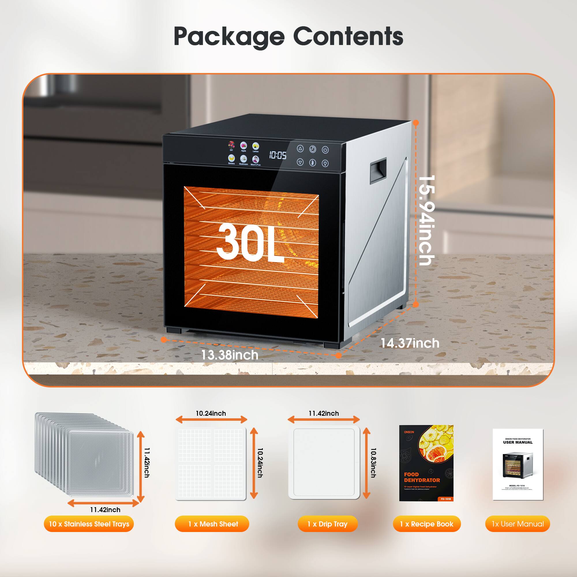 Package Contents

- 30L
- 15.94inch
- 13.38inch
- 14.37inch
- 10.24inch
- 11.42inch
- 10.24inch
- 10.83inch

- 10 x Stainless Steel Trays
- 1 x Mesh Sheet
- 1 x Drip Tray
- 1 x Recipe Book
- 1 x User Manual