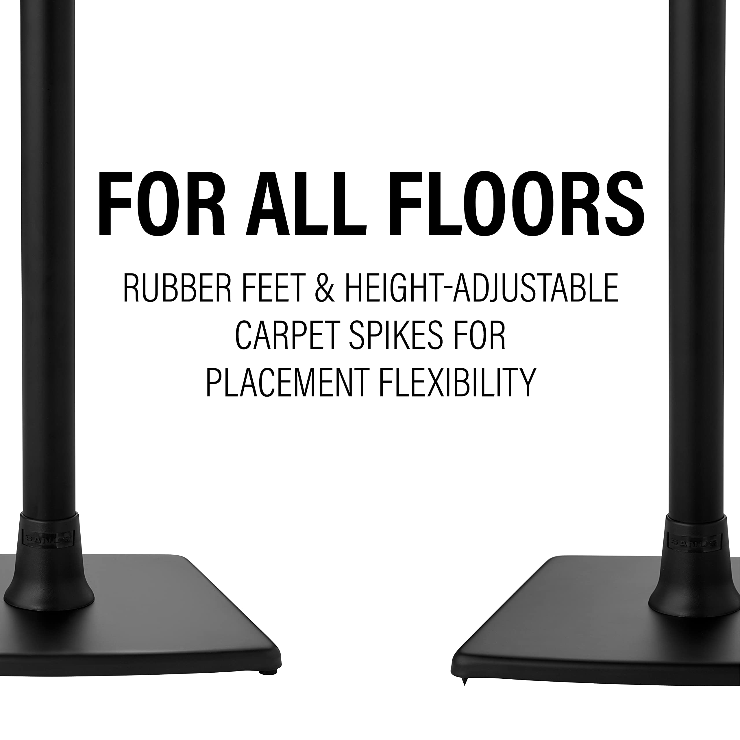 FOR ALL FLOORS

RUBBER FEET & HEIGHT-ADJUSTABLE CARPET SPIKES FOR PLACEMENT FLEXIBILITY