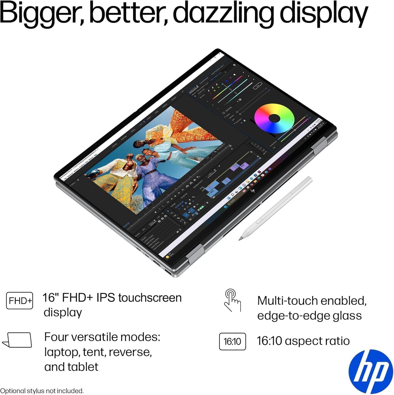 Bigger, better, dazzling display

- 16" FHD+ IPS touchscreen display
- Four versatile modes: laptop, tent, reverse, and tablet
- Multi-touch enabled, edge-to-edge glass
- 16:10 aspect ratio
- Optional stylus not included