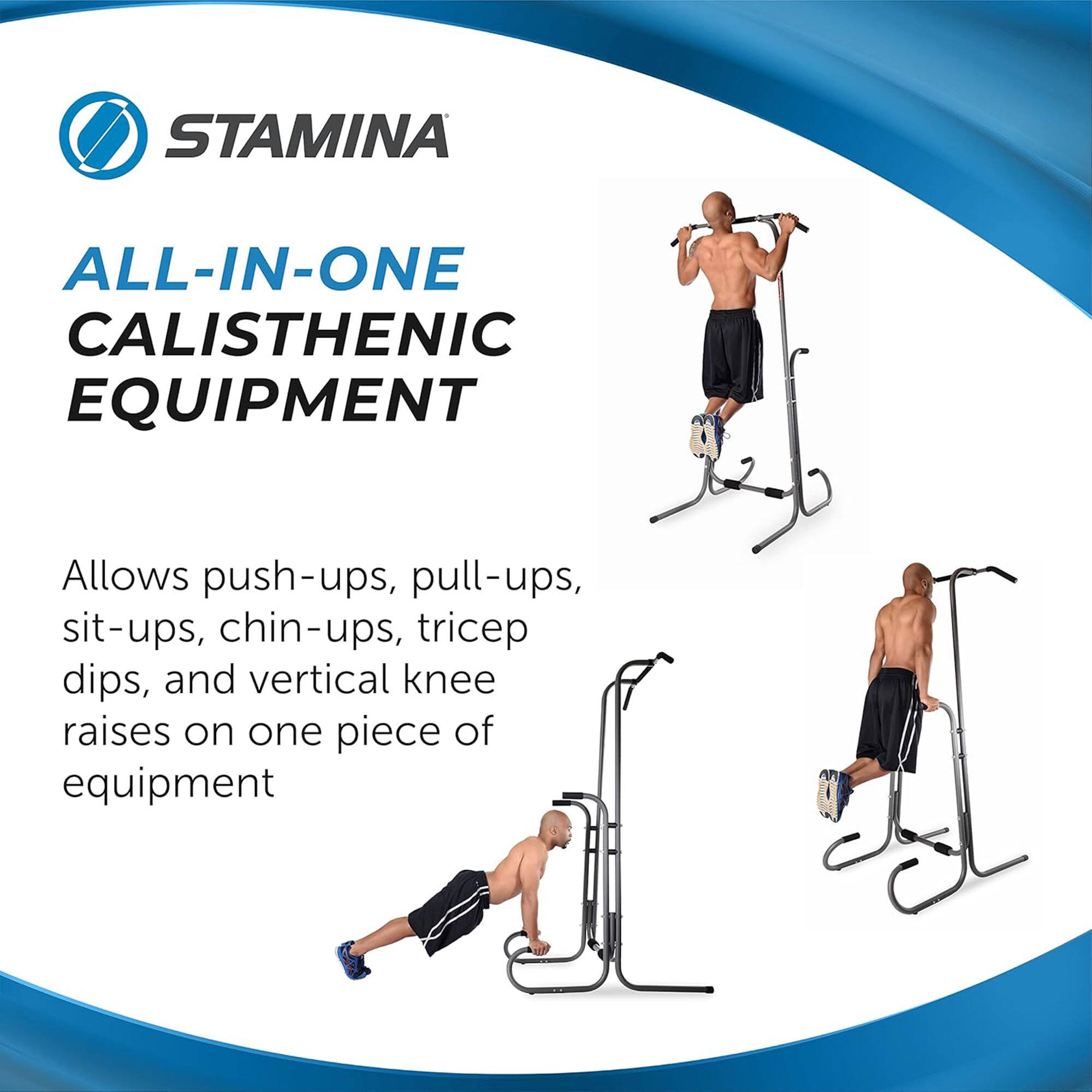 STAMINA  
ALL-IN-ONE CALISTHENIC EQUIPMENT  

Allows push-ups, pull-ups, sit-ups, chin-ups, tricep dips, and vertical knee raises on one piece of equipment