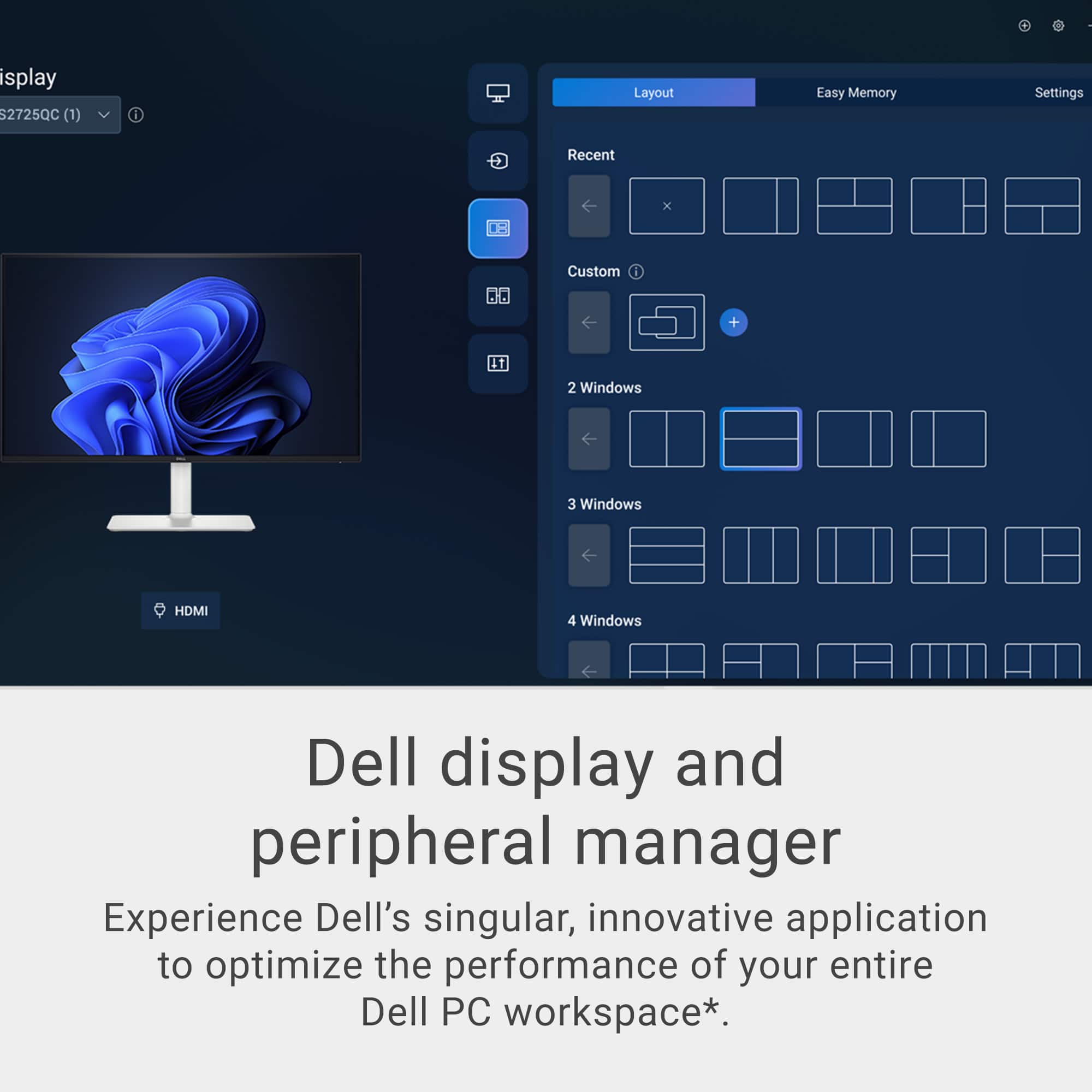 Display S2725QC (1) Layout Easy Memory Settings Recent x Custom I + it 2 Windows 3 Windows HDMI 4 Windows Dell Display and Peripheral Manager Experience Dell's singular, innovative application to optimize the performance of your entire Dell PC workspace.
