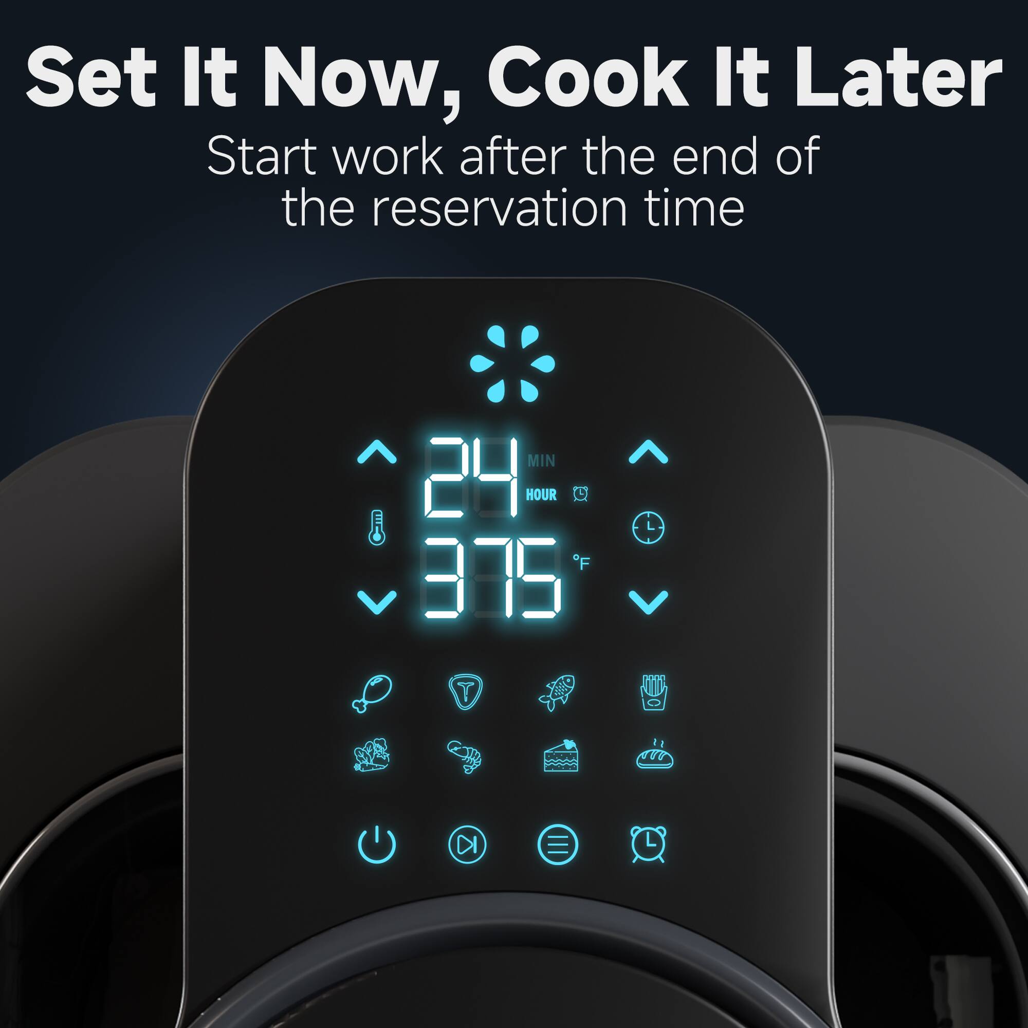 Set It Now, Cook It Later  
Start work after the end of the reservation time  

24  
375°F