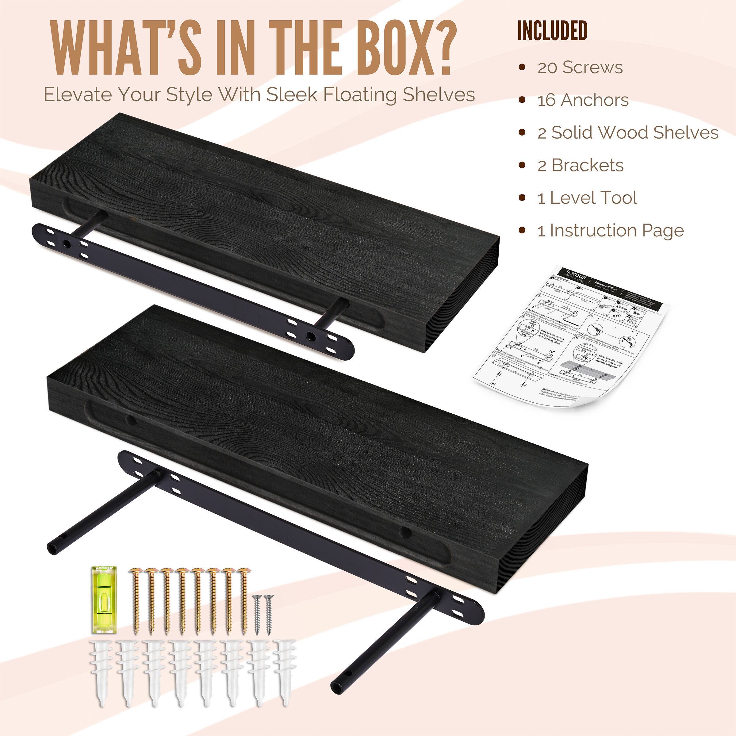 WHAT'S IN THE BOX? Elevate Your Style With Sleek Floating Shelves INCLUDED 20 Screws 16 Anchors 2 Solid Wood Shelves 2 Brackets 1 Level Tool 1 Instruction Page