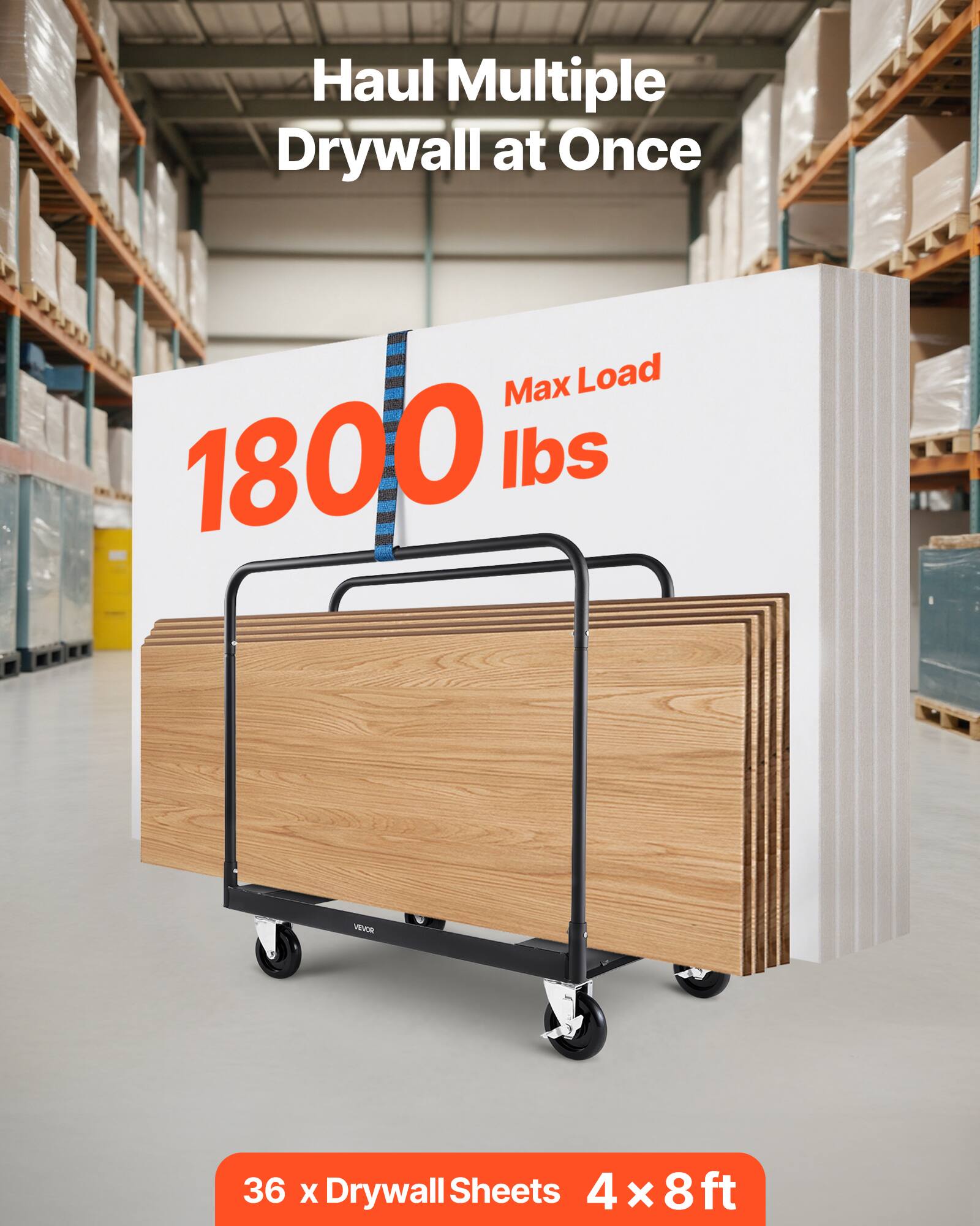 Haul Multiple Drywall at Once

Max Load 1800 lbs

36 x Drywall Sheets 4 x 8 ft
