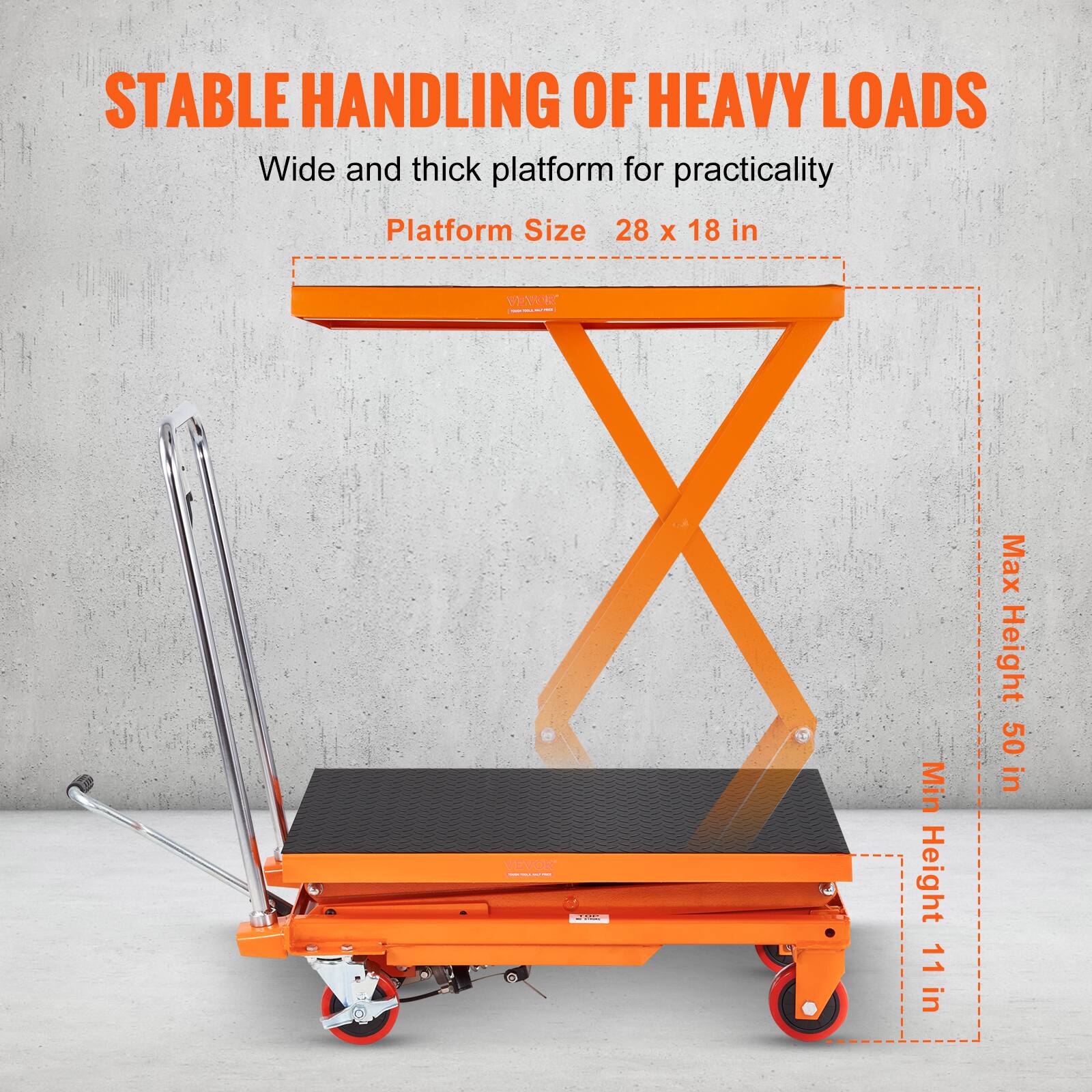 STABLE HANDLING OF HEAVY LOADS  
Wide and thick platform for practicality  

Platform Size  
28 x 18 in  

Min Height 11 in  
Max Height 50 in