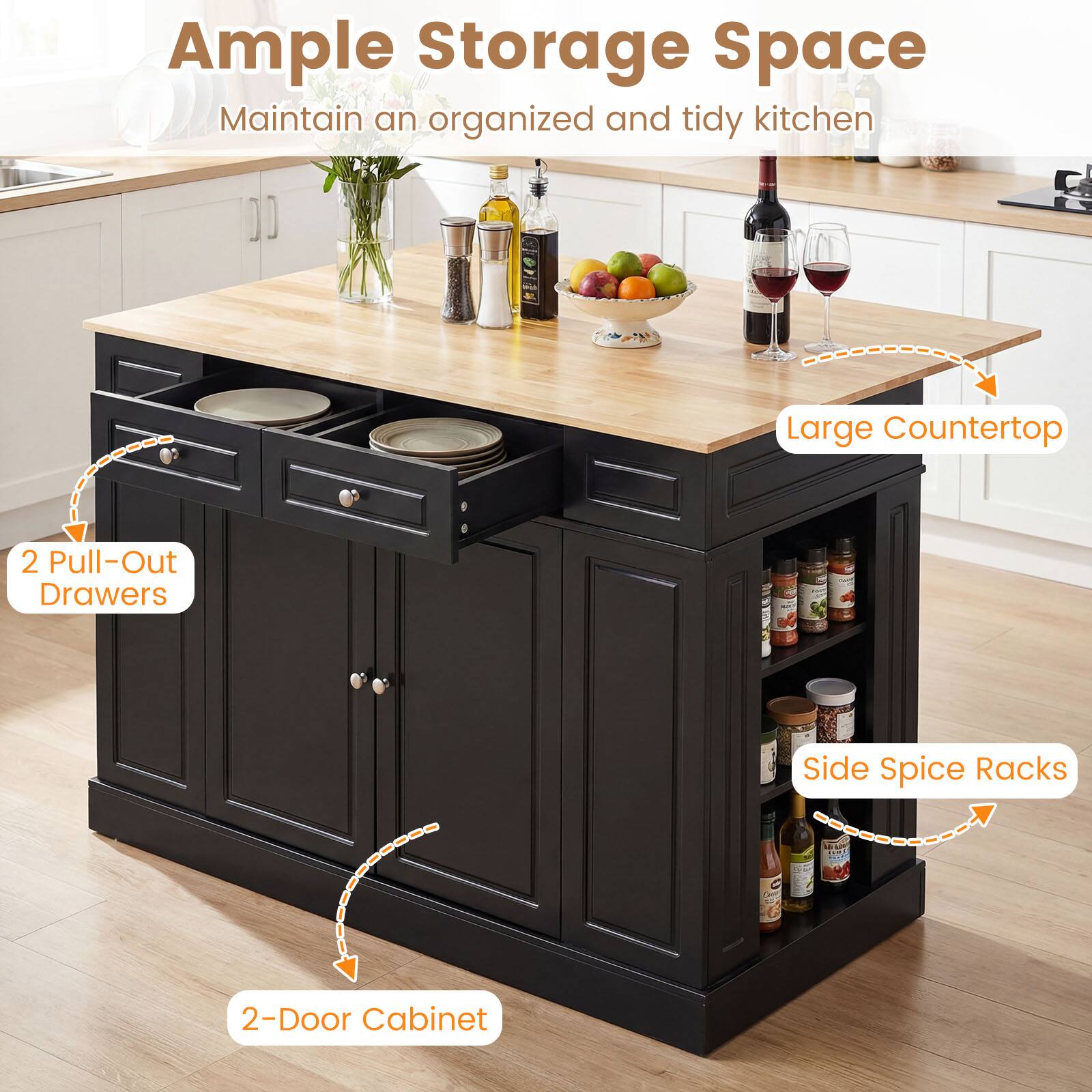 Ample Storage Space  
Maintain an organized and tidy kitchen  

- Large Countertop  
- 2 Pull-Out Drawers  
- Side Spice Racks  
- 2-Door Cabinet