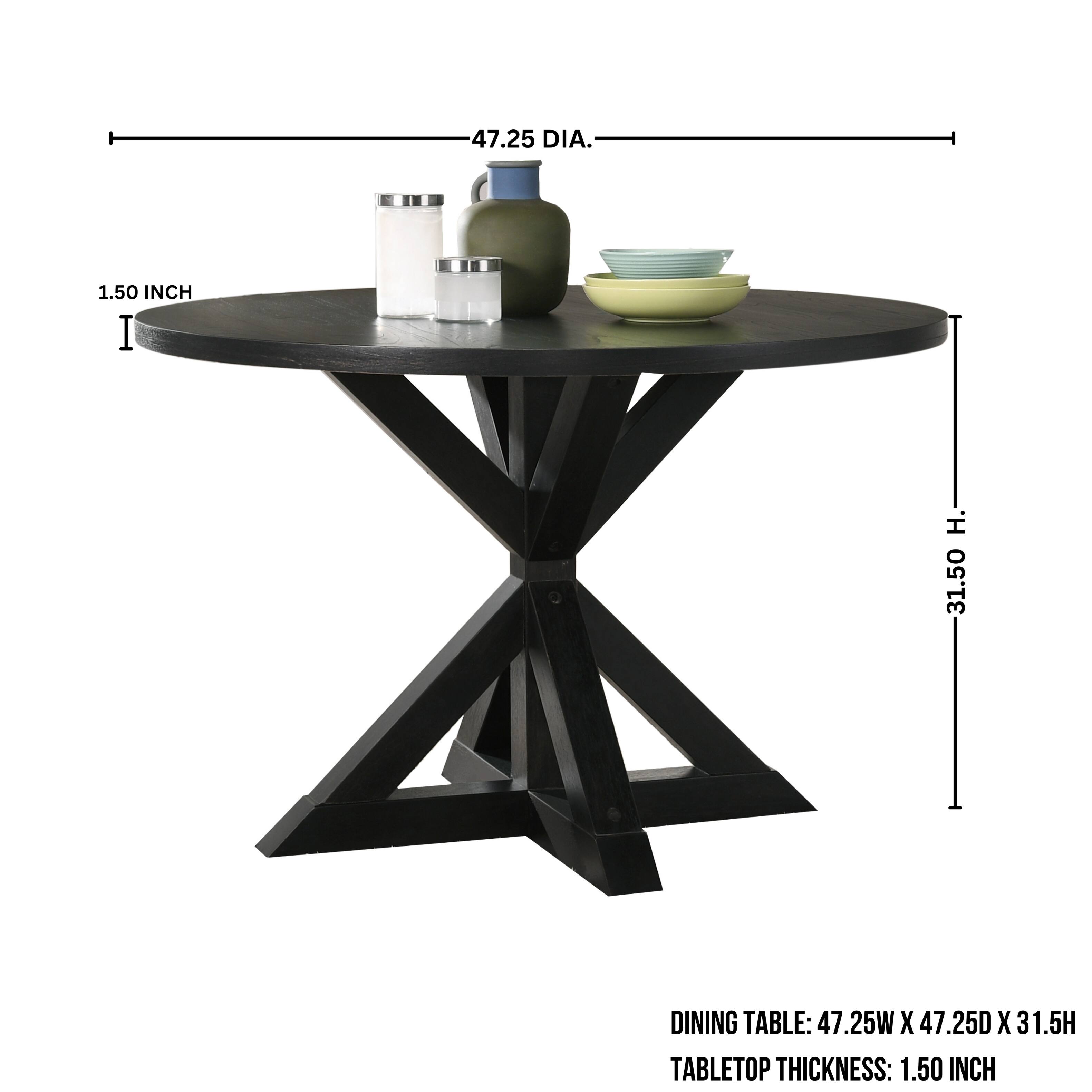 Dining Table: 47.25W x 47.25D x 31.5H  
Tabletop Thickness: 1.50 Inch  
47.25 Dia.  
1.50 Inch  
31.50 H