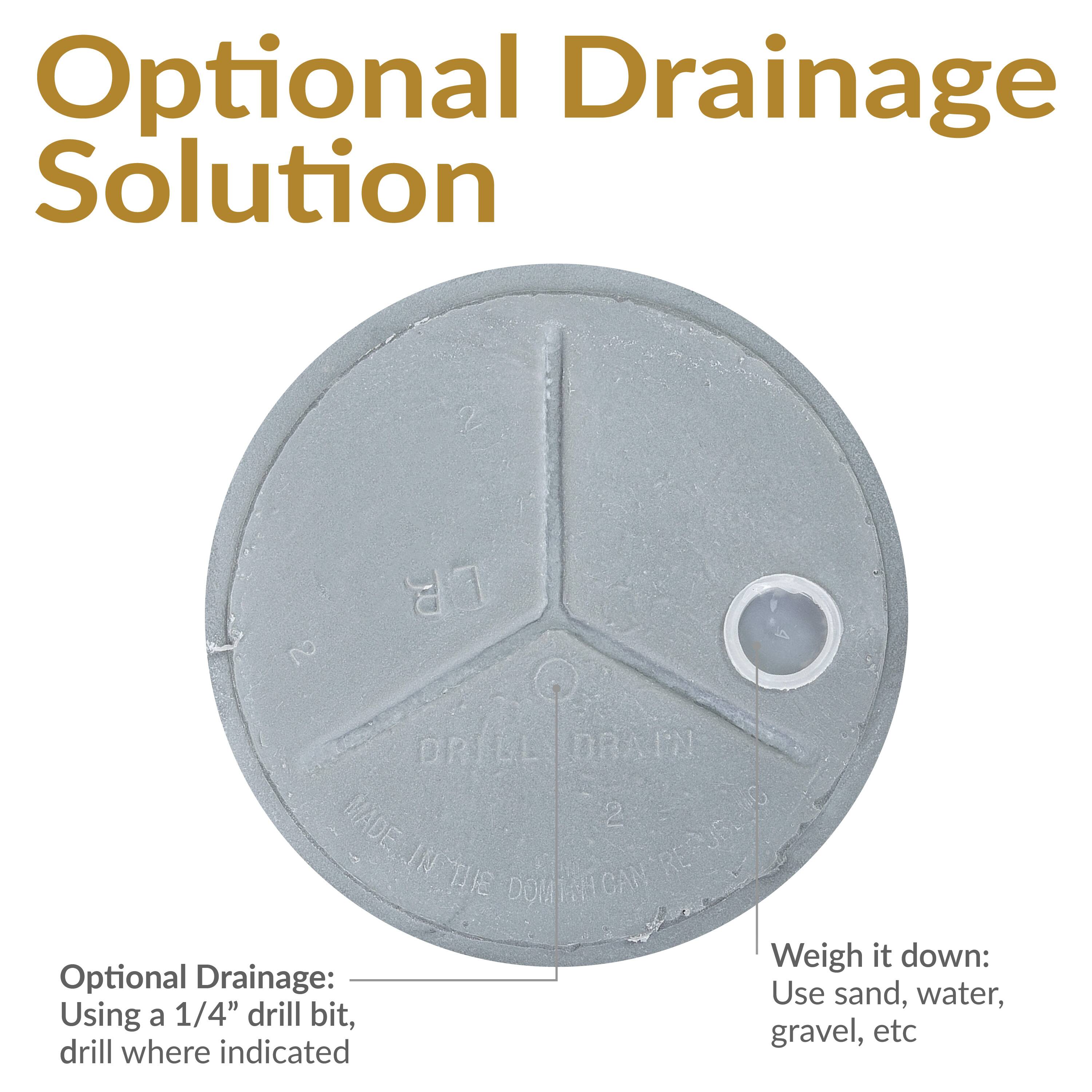 Optional Drainage Solution

Optional Drainage:
Using a 1/4" drill bit, drill where indicated

Weigh it down:
Use sand, water, gravel, etc