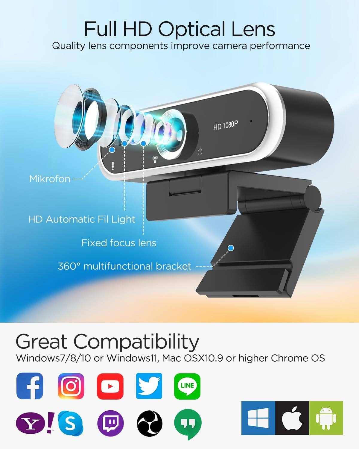 Full HD Optical Lens  
Quality lens components improve camera performance  
HD 1080P  
Mikrofon  
HD Automatic Fil Light  
Fixed focus lens  
360° multifunctional bracket  

Great Compatibility  
Windows7/8/10 or Windows11, Mac OSX10.9 or higher Chrome OS