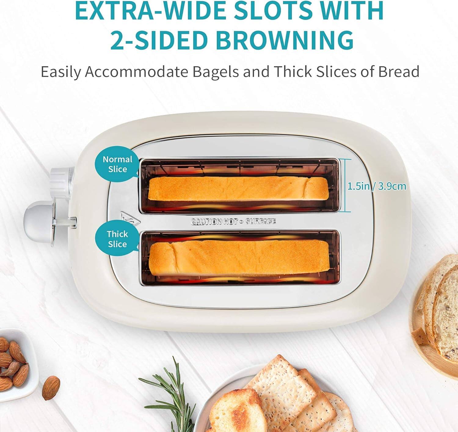 EXTRA-WIDE SLOTS WITH 2-SIDED BROWNING

Easily Accommodate Bagels and Thick Slices of Bread

Normal Slice
1.5in / 3.9cm

Thick Slice