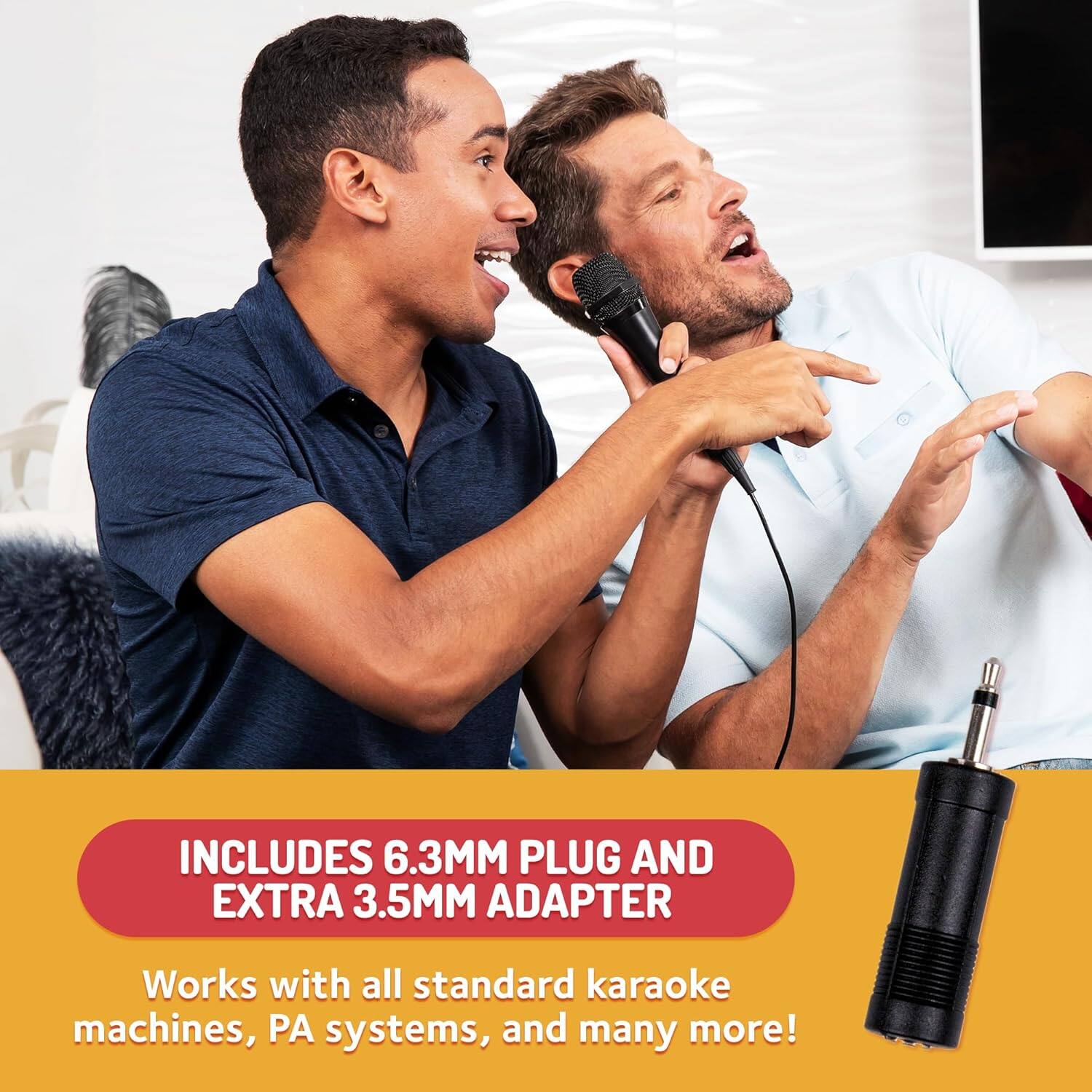 INCLUDES 6.3MM PLUG AND EXTRA 3.5MM ADAPTER
Works with all standard karaoke machines, PA systems, and many more!