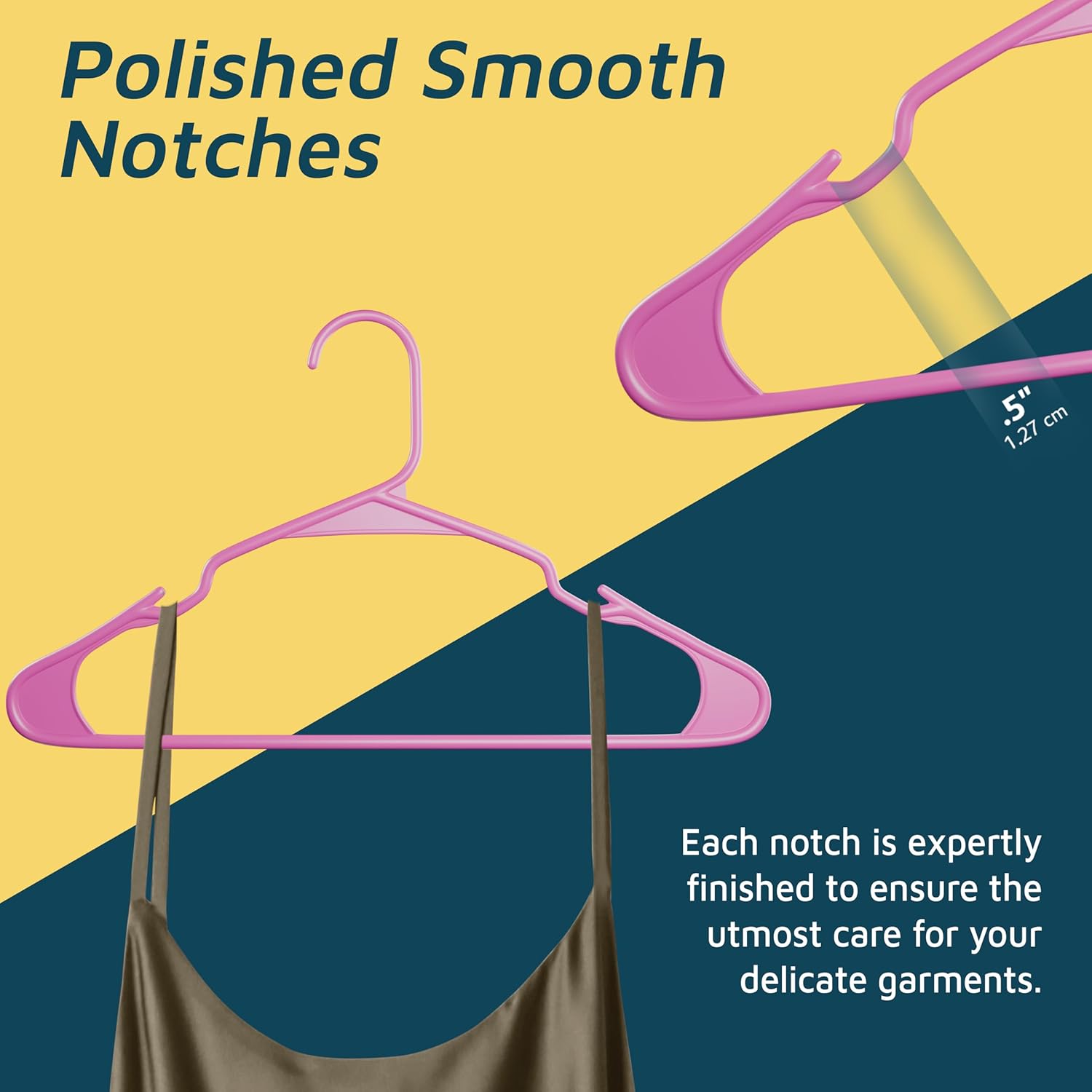 Polished Smooth Notches .5" 1.27cm Each notch is expertly finished to ensure the utmost care for your delicate garments.