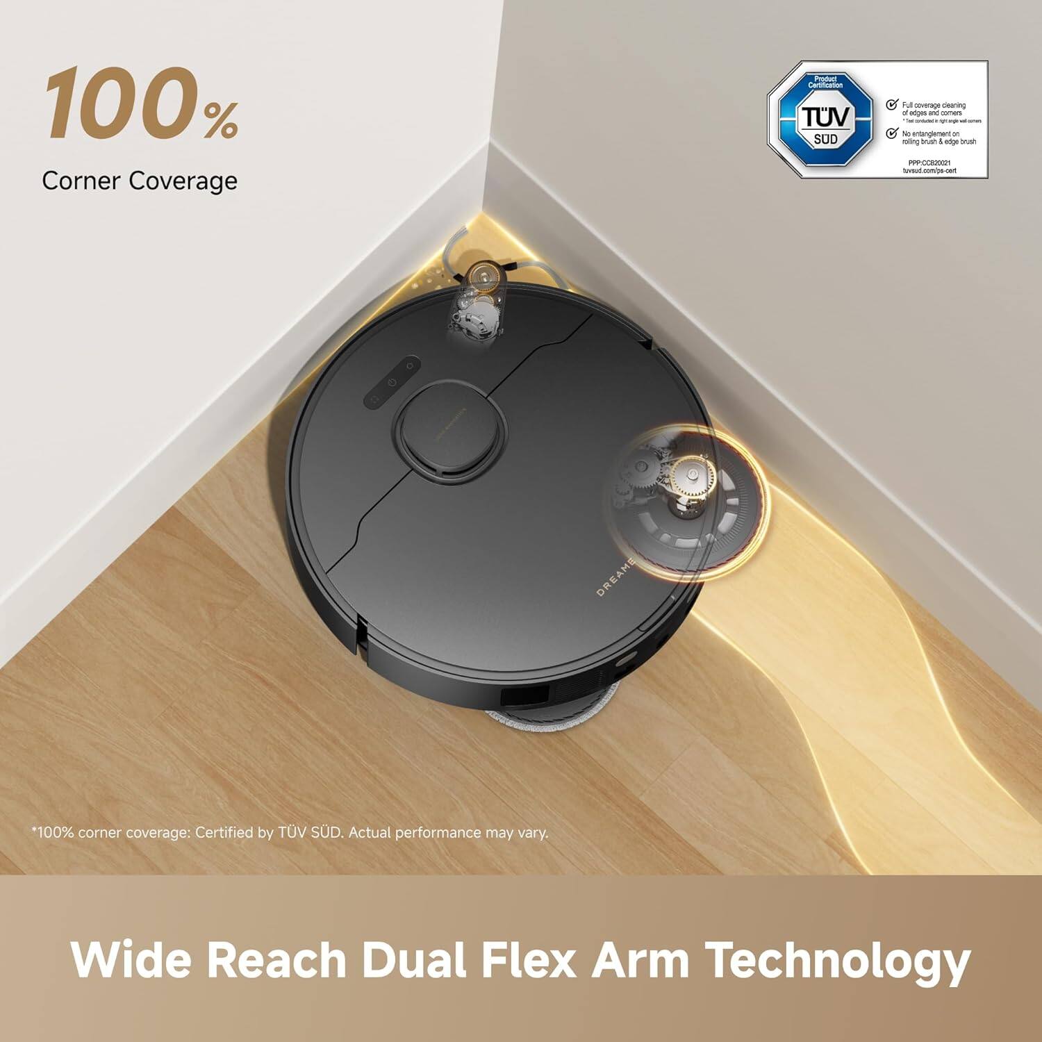 100% Corner Coverage Product Certification TUV SUD

*100% corner coverage: Certified by TUV SUD. Actual performance may vary. Wide Reach Dual Flex Arm Technology
