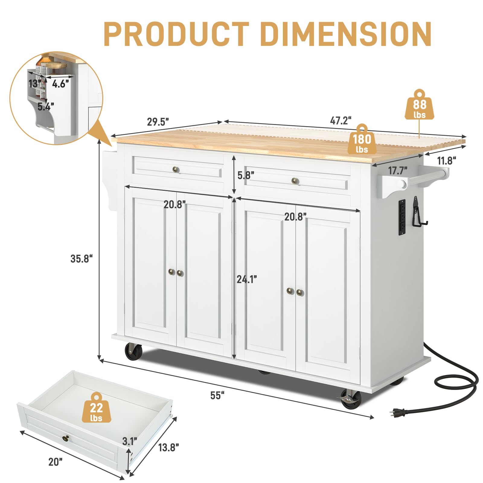PRODUCT DIMENSION  
13" x 4.6" x 5.4"  
29.5" x 5.8" x 47.2"  
180 lbs  
88 lbs  
17.7" x 11.8" x 20.8" x 20.8" x 35.8" x 24.1"  
22 lbs  
55" x 20" x 3.1" x 13.8"