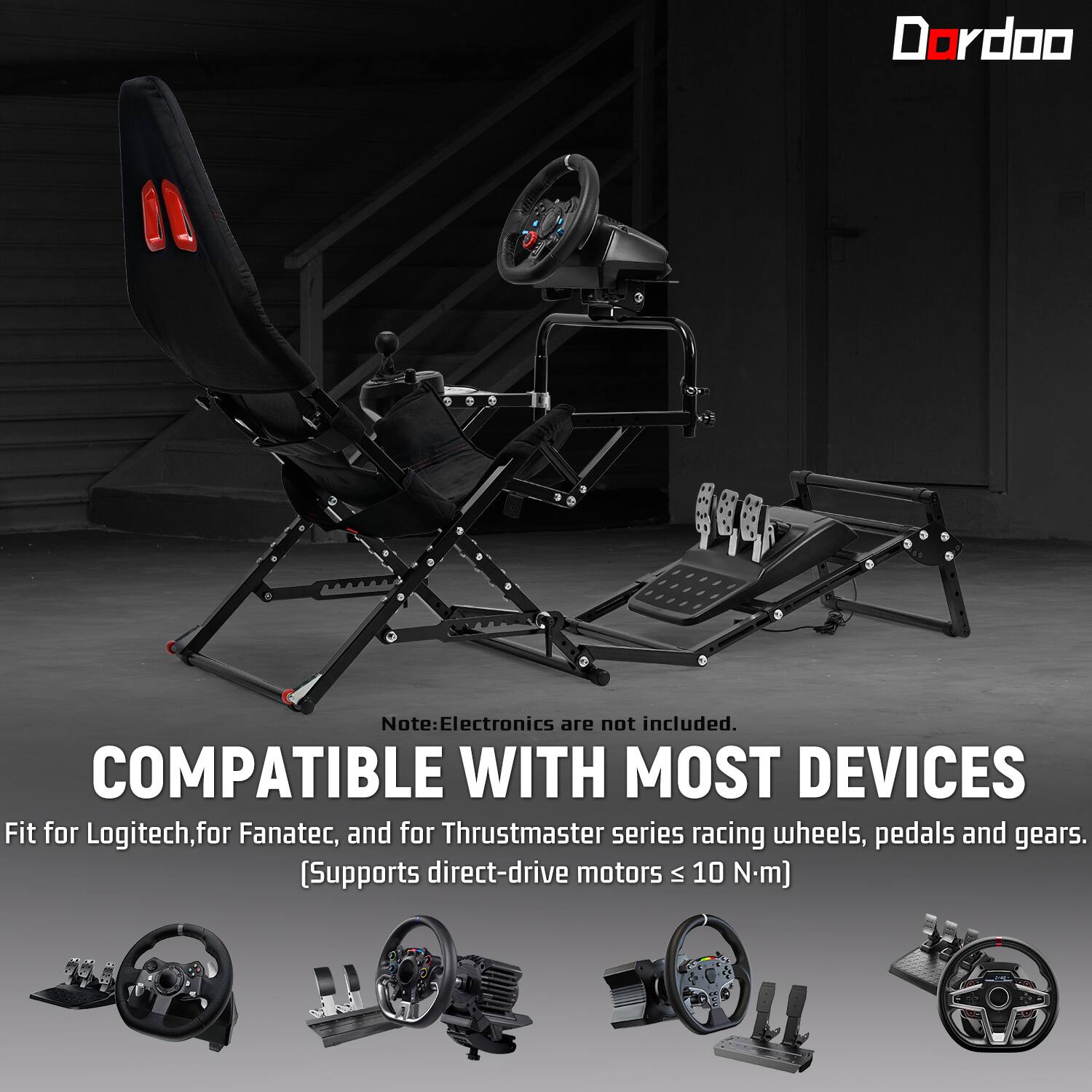Dordoo

Note: Electronics are not included. COMPATIBLE WITH MOST DEVICES Fit for Logitech, for Fanatec, and for Thrustmaster series racing wheels, pedals and gears. [Supports direct-drive motors ≤ 10 N.m]