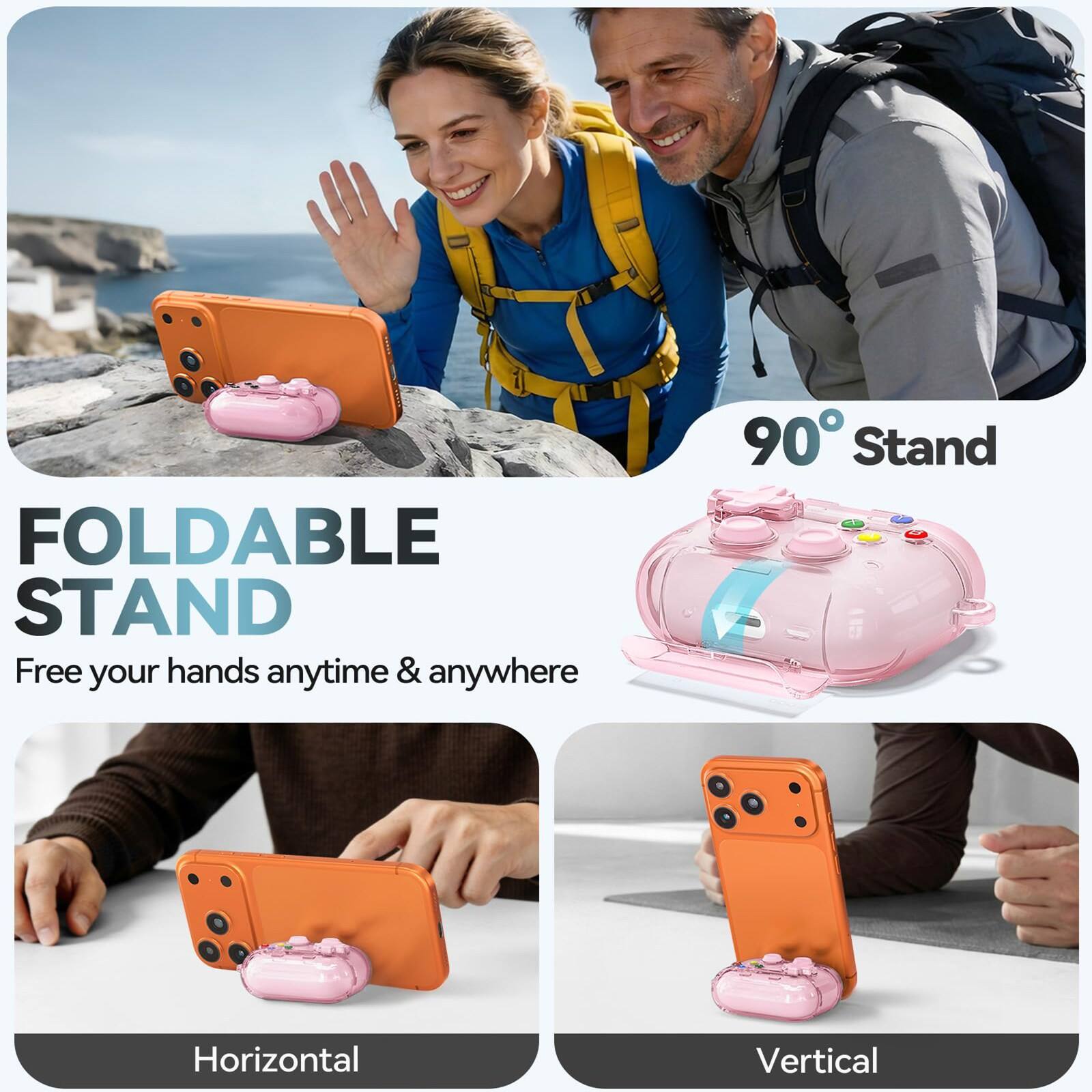 FOLDABLE STAND  
Free your hands anytime & anywhere  
90° Stand  
Horizontal  
Vertical