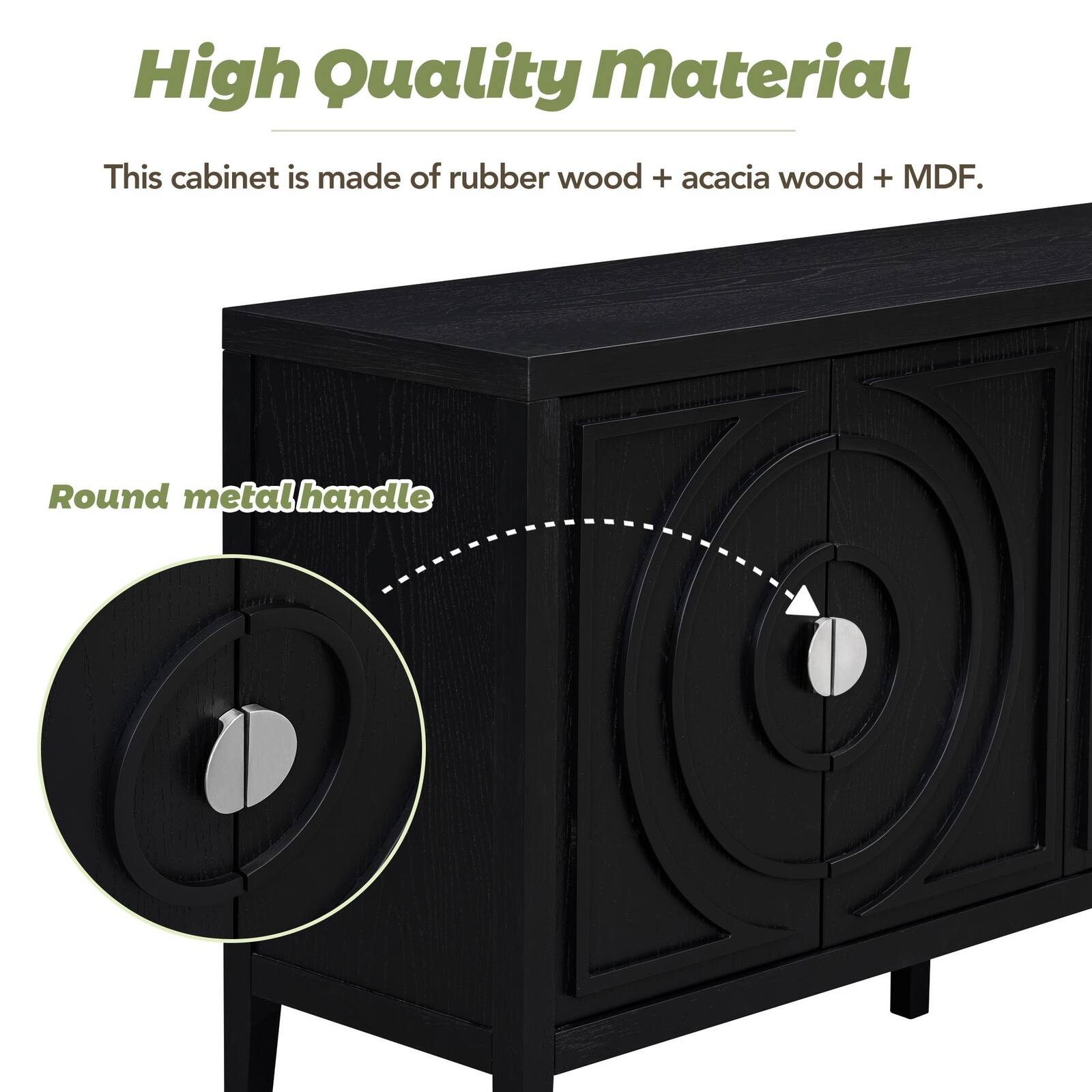 High Quality Material

This cabinet is made of rubber wood + acacia wood + MDF.

Round metal handle