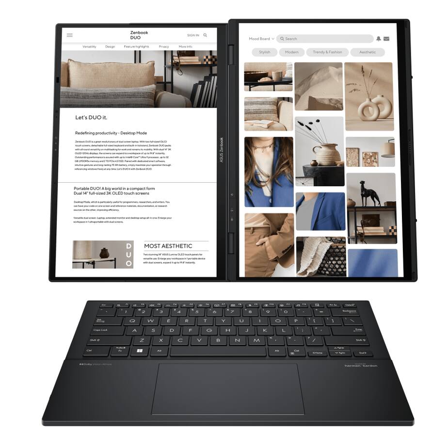 Zenbook DUO

Variability | Design | Feature highlights | Privacy | More info

Let's DUO it.

Redefining productivity - Desktop Mode

Zenbook DUO's dual-screen setup offers a multifunctional workspace. With a 14-inch Full HD OLED display and a 12.7-inch Full HD OLED touch screen, you can multitask with ease. The secondary screen can be used for a variety of tasks, from browsing the web to watching videos, making it perfect for content creators and professionals who need to stay organized and productive.

Portable DUO | A big world in a compact form

Dual 14-inch Full HD OLED touch screens

The Zenbook DUO is a powerful and portable laptop that offers a unique dual-screen experience. The 14-inch Full HD OLED touch screen on the main display and the 12.7-inch Full HD OLED touch screen on the secondary display provide a seamless and efficient workflow. Whether you're working on a project or just browsing the web, the Zenbook DUO is the perfect companion.

MOST AESTHETIC

Two new 14-inch Full HD OLED touch screens for a more immersive and engaging experience. The Zenbook DUO is designed to be a stylish and functional