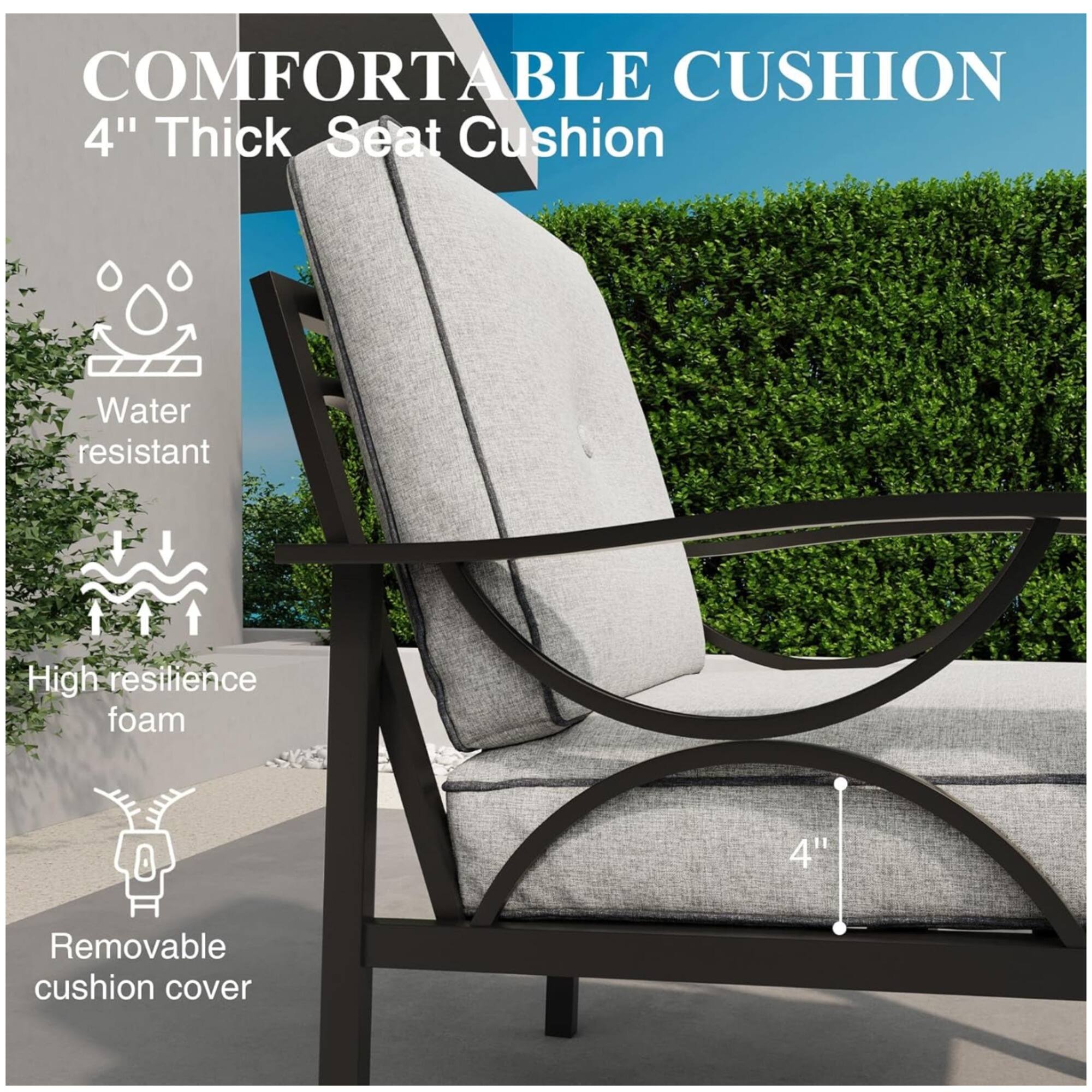 COMFORTABLE CUSHION  
4" Thick Seat Cushion  
Water resistant  
High resilience foam  
Removable cushion cover