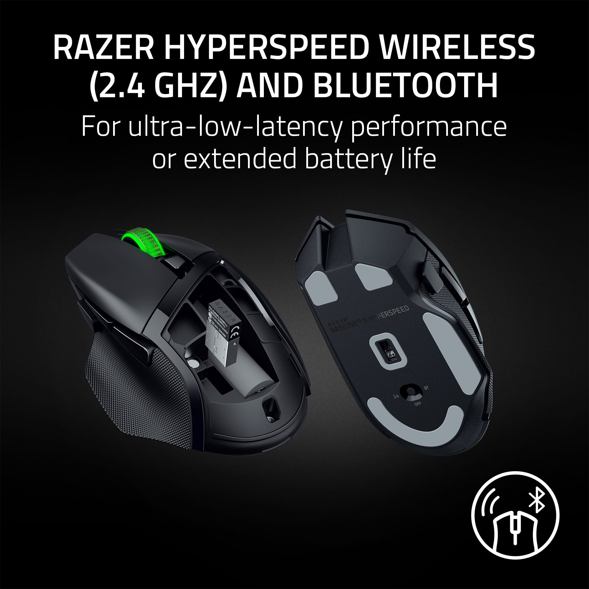 RAZER HYPERSPEED WIRELESS (2.4 GHZ) AND BLUETOOTH For ultra-low-latency performance or extended battery life.