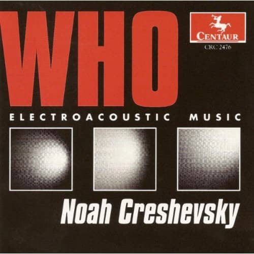 Noah Creshevsky - Who: Electroacoustic Music   - COMPACT DISCS [CD] price history on PriceWatchPro